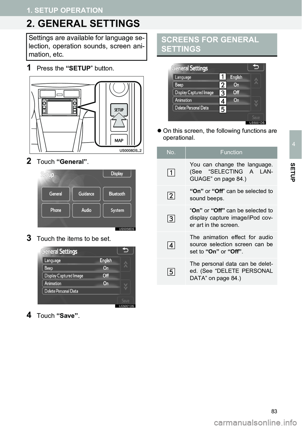 TOYOTA xB 2013  Accessories, Audio & Navigation (in English) 83
1. SETUP OPERATION
4
SETUP
2. GENERAL SETTINGS
1Press the “SETUP” button.
2Touch “General”.
3Touch the items to be set.
4Touch “Save”.
�zOn this screen, the following functions are
oper