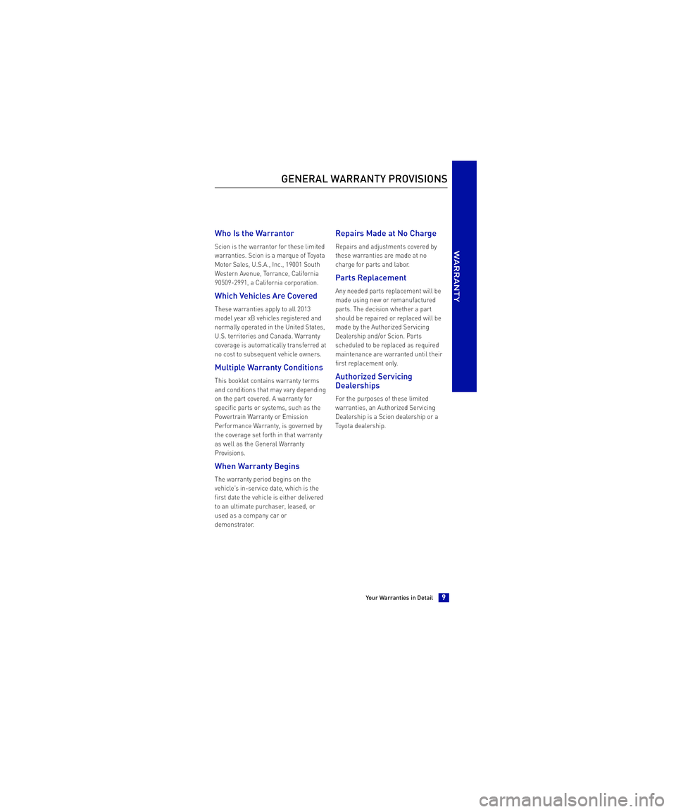 TOYOTA xB 2013  Warranties & Maintenance Guides (in English)  Who Is the Warrantor
Scion is the warrantor for these limited 
warranties. Scion is a marque of Toyota
Motor Sales, U.S.A., Inc., 19001 South
Western Avenue, Torrance, California
90509-2991, a Califo