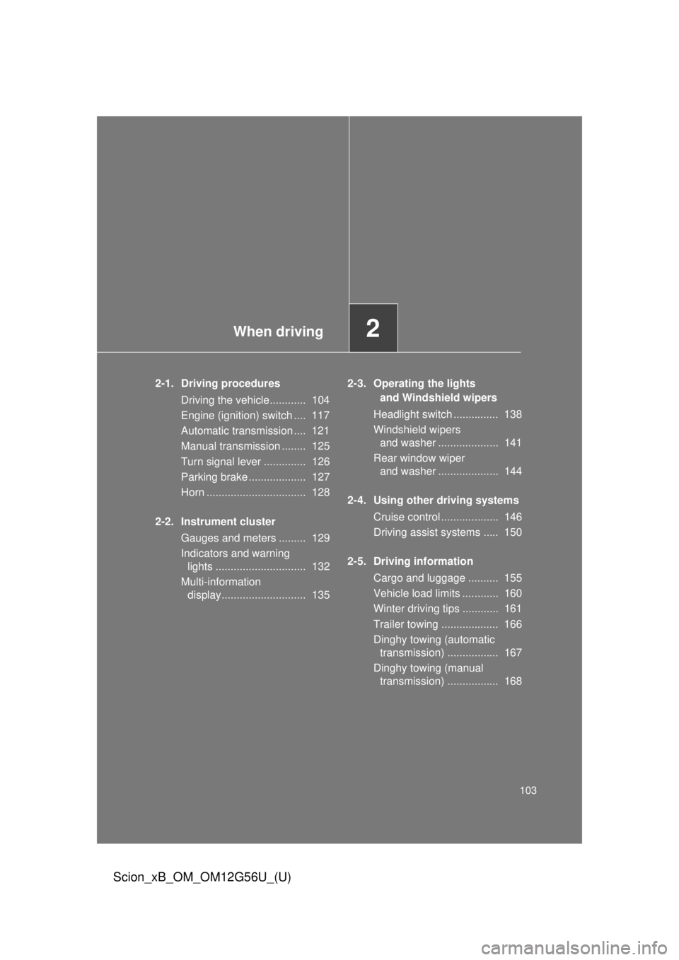 TOYOTA xB 2014 Owners Manual (in English) When driving2
103
Scion_xB_OM_OM12G56U_(U)
2-1. Driving proceduresDriving the vehicle............ 104
Engine (ignition) switch .... 117
Automatic transmission .... 121
Manual transmission ........ TOYOTA xB 2014 Owners Manual (in English) When driving2
103
Scion_xB_OM_OM12G56U_(U)
2-1. Driving proceduresDriving the vehicle............ 104
Engine (ignition) switch .... 117
Automatic transmission .... 121
Manual transmission ........