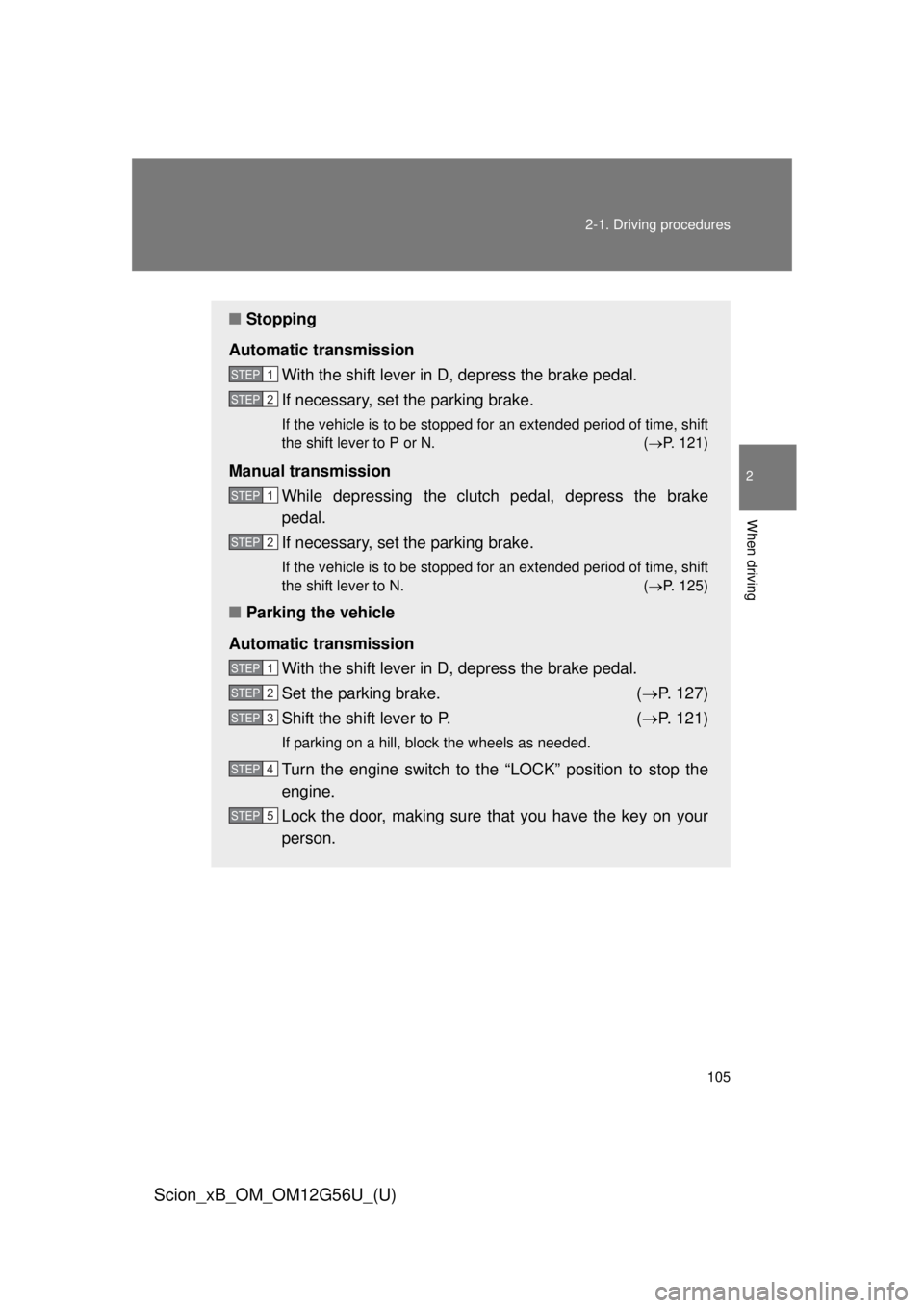 TOYOTA xB 2014 Owners Manual (in English) 105
2-1. Driving procedures
2
When driving
Scion_xB_OM_OM12G56U_(U)
■
Stopping
Automatic transmission With the shift lever in D, depress the brake pedal.
If necessary, set the parking brake.
If the TOYOTA xB 2014 Owners Manual (in English) 105
2-1. Driving procedures
2
When driving
Scion_xB_OM_OM12G56U_(U)
■
Stopping
Automatic transmission With the shift lever in D, depress the brake pedal.
If necessary, set the parking brake.
If the