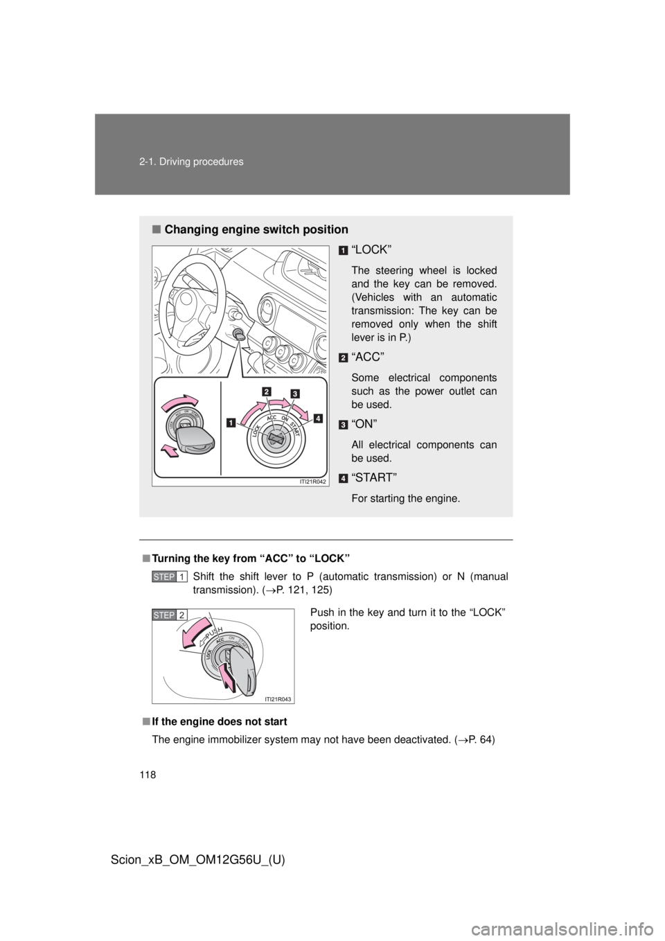 TOYOTA xB 2014 Owners Manual (in English) 118 2-1. Driving procedures
Scion_xB_OM_OM12G56U_(U)
■Turning the key from “ACC” to “LOCK”
Shift the shift lever to P (automatic transmission) or N (manual
transmission). ( P. 121, 125)
TOYOTA xB 2014 Owners Manual (in English) 118 2-1. Driving procedures
Scion_xB_OM_OM12G56U_(U)
■Turning the key from “ACC” to “LOCK”
Shift the shift lever to P (automatic transmission) or N (manual
transmission). ( P. 121, 125)