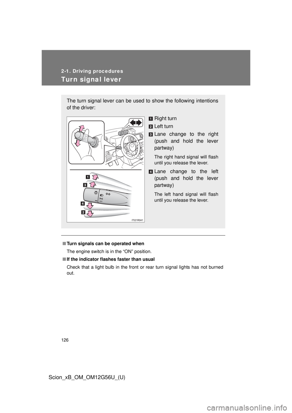 TOYOTA xB 2014  Owners Manual (in English) 126
2-1. Driving procedures
Scion_xB_OM_OM12G56U_(U)
Tur n signal lever
■Turn signals can be operated when
The engine switch is in the
 “ON” position.
■ If the indicator flashes faster than us