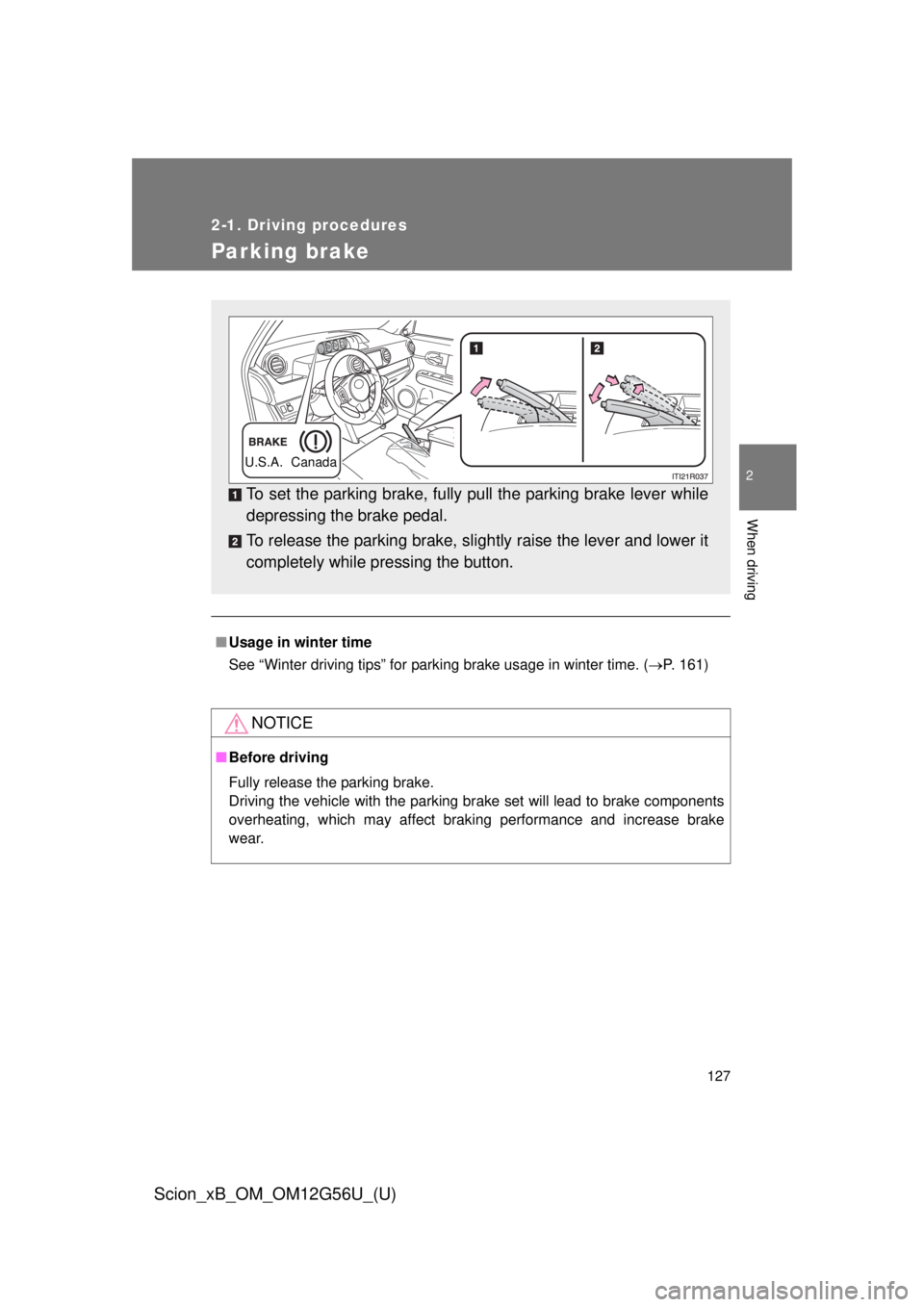 TOYOTA xB 2014  Owners Manual (in English) 127
2-1. Driving procedures
2
When driving
Scion_xB_OM_OM12G56U_(U)
Parking brake
■Usage in winter time
See “Winter driving tips” for parking brake usage in winter time. ( P. 161)
NOTICE
■B