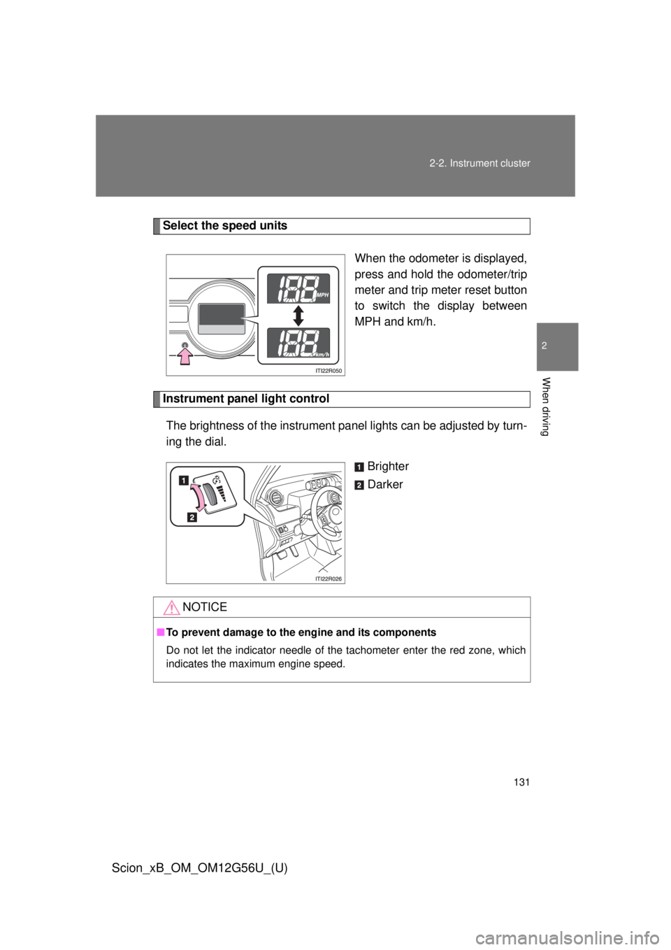 TOYOTA xB 2014  Owners Manual (in English) 131
2-2. Instrument cluster
2
When driving
Scion_xB_OM_OM12G56U_(U)
Select the speed units
When the odometer is displayed,
press and hold the odometer/trip
meter and trip meter reset button
to switch 