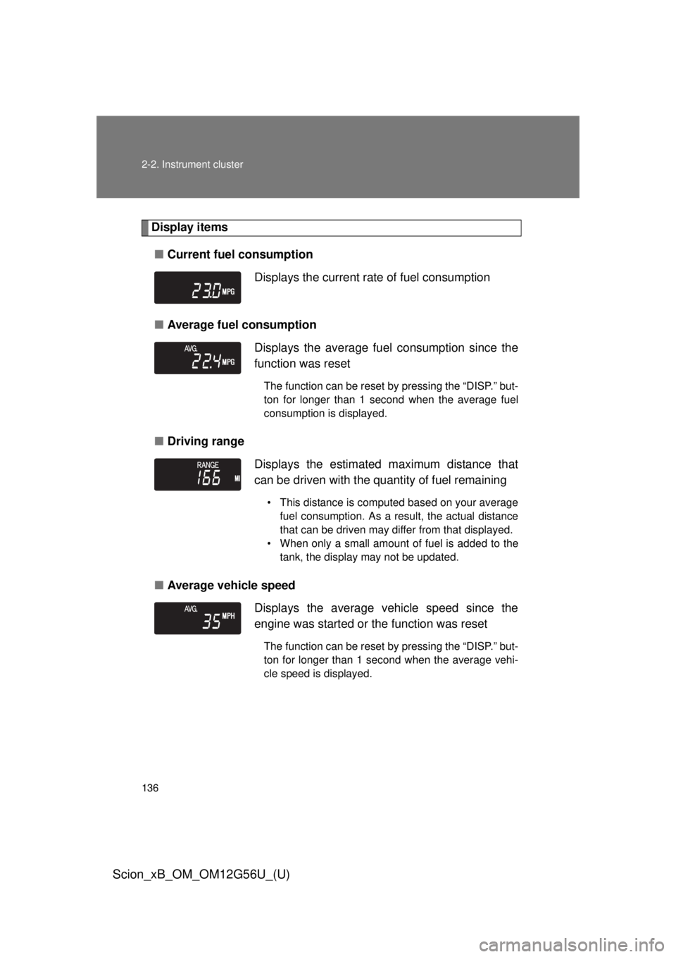 TOYOTA xB 2014  Owners Manual (in English) 136 2-2. Instrument cluster
Scion_xB_OM_OM12G56U_(U)
Display items■ Current fuel consumption
■ Average fuel consumption
■ Driving range
■ Average vehicle speed Displays the current rate of fue