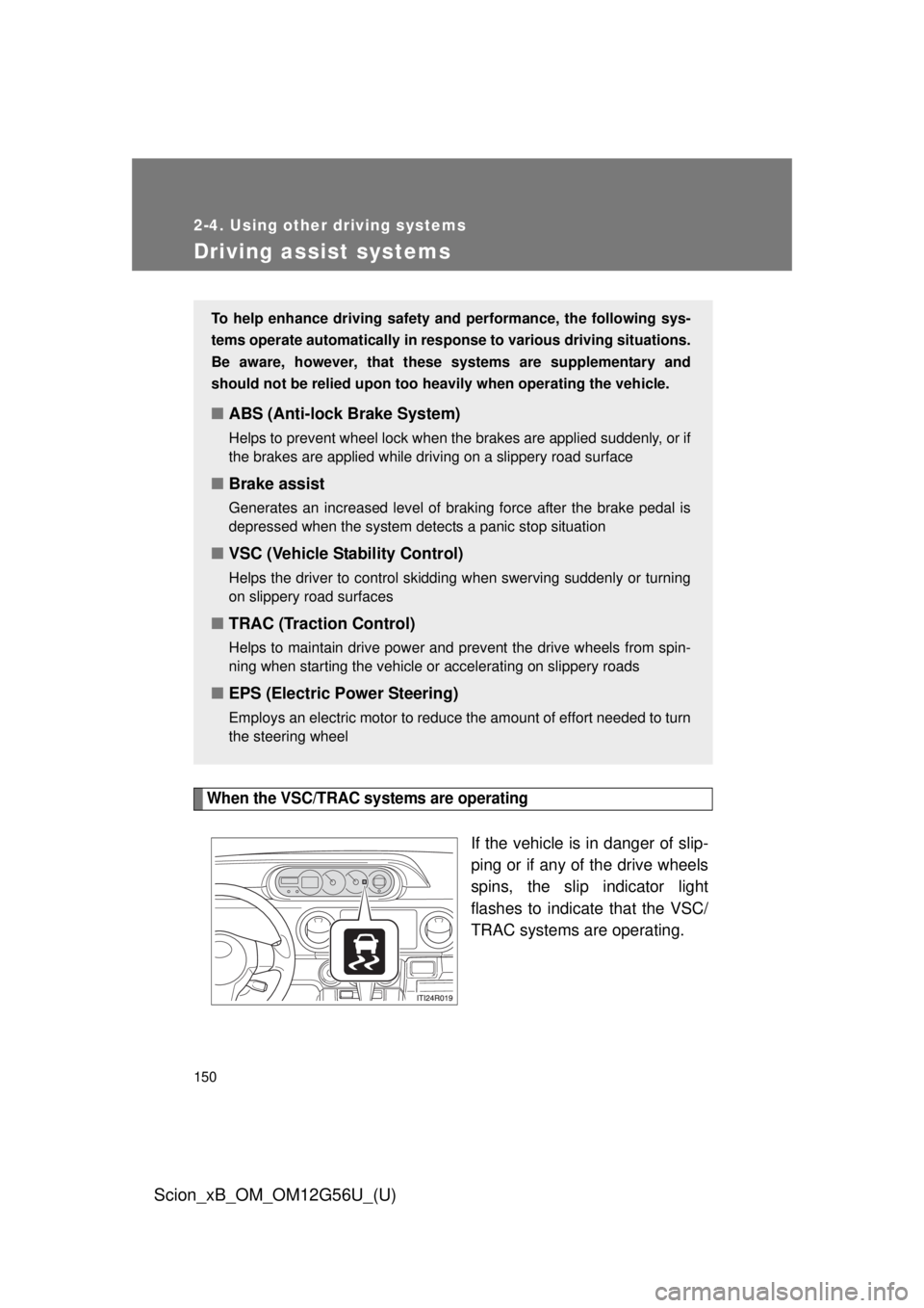 TOYOTA xB 2014 Owners Manual (in English) 150
2-4. Using other driving systems
Scion_xB_OM_OM12G56U_(U)
Driving assist systems
When the VSC/TRAC systems are operating
If the vehicle is in danger of slip-
ping or if any of the drive wheels
spi TOYOTA xB 2014 Owners Manual (in English) 150
2-4. Using other driving systems
Scion_xB_OM_OM12G56U_(U)
Driving assist systems
When the VSC/TRAC systems are operating
If the vehicle is in danger of slip-
ping or if any of the drive wheels
spi