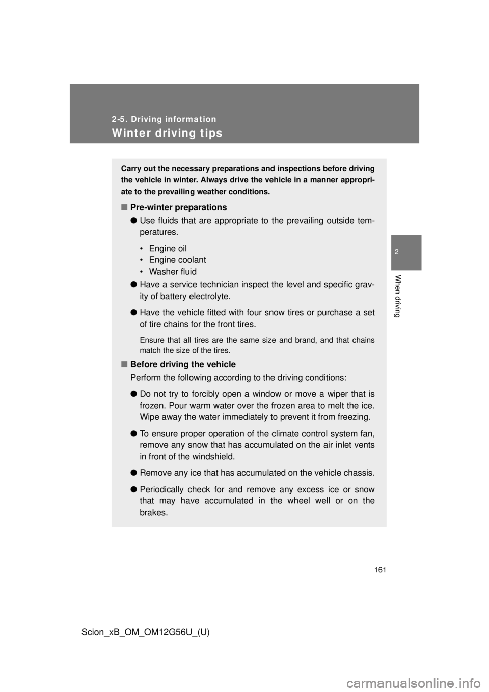 TOYOTA xB 2014 Owners Manual (in English) 161
2-5. Driving information
2
When driving
Scion_xB_OM_OM12G56U_(U)
Winter driving tips
Carry out the necessary preparations and inspections before driving
the vehicle in winter. Always drive the veh TOYOTA xB 2014 Owners Manual (in English) 161
2-5. Driving information
2
When driving
Scion_xB_OM_OM12G56U_(U)
Winter driving tips
Carry out the necessary preparations and inspections before driving
the vehicle in winter. Always drive the veh