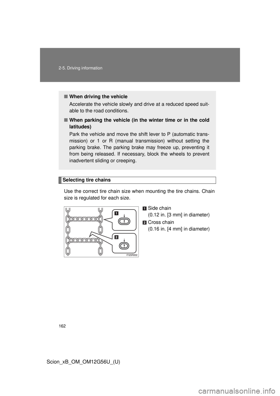 TOYOTA xB 2014  Owners Manual (in English) 162 2-5. Driving information
Scion_xB_OM_OM12G56U_(U)
Selecting tire chainsUse the correct tire chain size when  mounting the tire chains. Chain
size is regulated for each size.
Side chain
(0.12 in. [