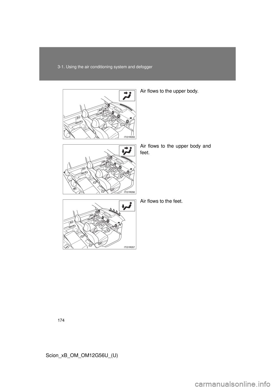 TOYOTA xB 2014  Owners Manual (in English) 174 3-1. Using the air conditioning system and defogger
Scion_xB_OM_OM12G56U_(U)
Air flows to the upper body.
Air flows to the upper body and
feet.
Air flows to the feet. 