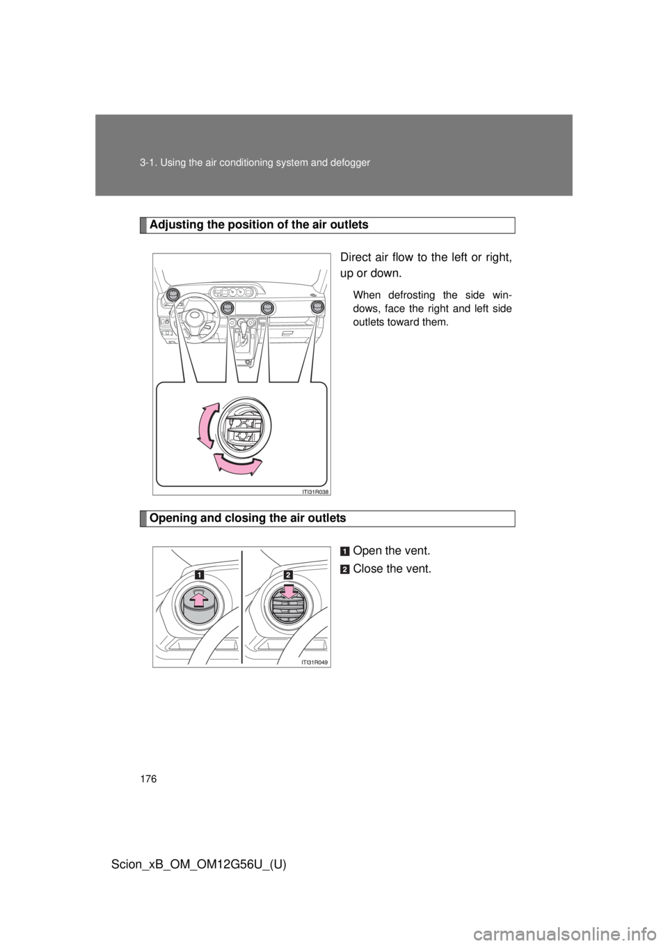 TOYOTA xB 2014  Owners Manual (in English) 176 3-1. Using the air conditioning system and defogger
Scion_xB_OM_OM12G56U_(U)
Adjusting the position of the air outlets
Direct air flow to the left or right,
up or down.
When defrosting the side wi