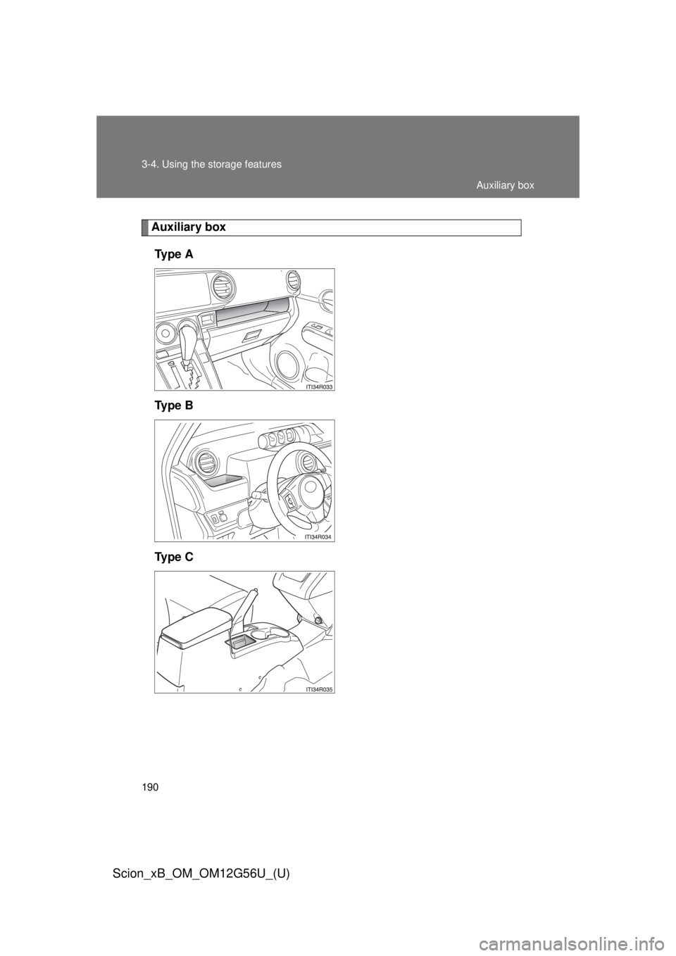 TOYOTA xB 2014  Owners Manual (in English) 190 3-4. Using the storage features
Scion_xB_OM_OM12G56U_(U)
Auxiliary boxTy p e  A
Ty p e  B
Ty p e  C
Auxiliary box 