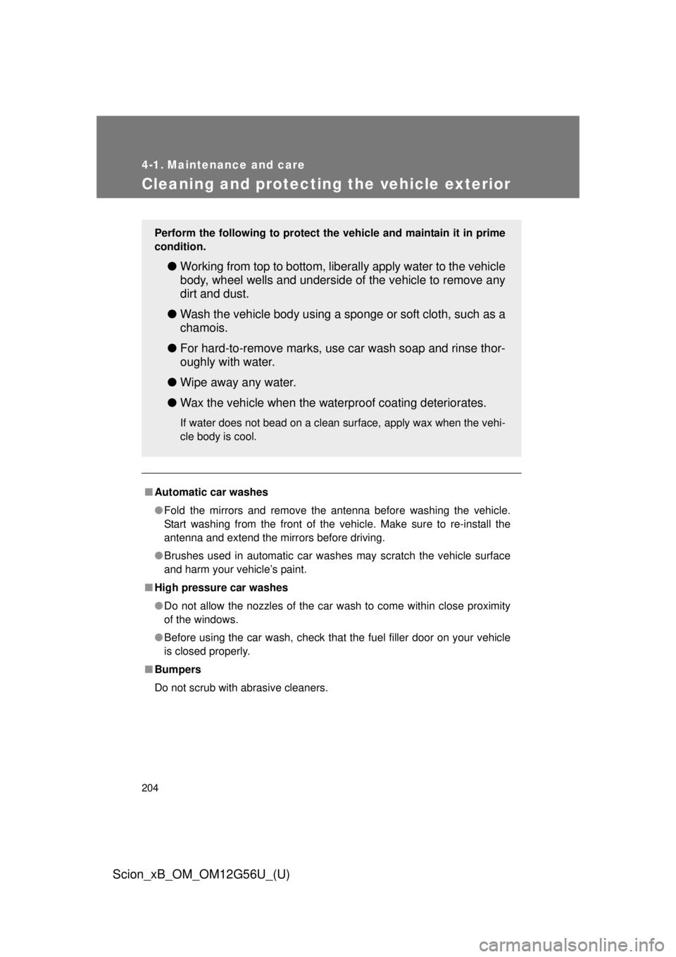 TOYOTA xB 2014 Owners Manual (in English) 204
Scion_xB_OM_OM12G56U_(U)
4-1. Maintenance and care
Cleaning and protecting the vehicle exterior
■Automatic car washes
●Fold the mirrors and remove the antenna before washing the vehicle.
Start TOYOTA xB 2014 Owners Manual (in English) 204
Scion_xB_OM_OM12G56U_(U)
4-1. Maintenance and care
Cleaning and protecting the vehicle exterior
■Automatic car washes
●Fold the mirrors and remove the antenna before washing the vehicle.
Start