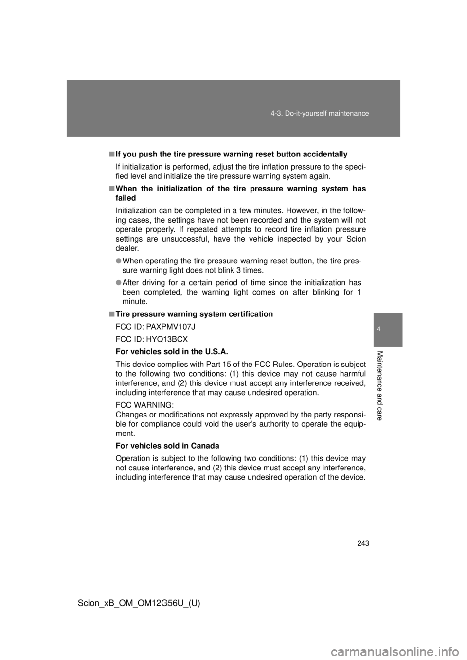TOYOTA xB 2014 Owners Manual (in English) 243
4-3. Do-it-yourself maintenance
4
Maintenance and care
Scion_xB_OM_OM12G56U_(U)
■If you push the tire pressure warning reset button accidentally
If initialization is performed, adjust t
he tire TOYOTA xB 2014 Owners Manual (in English) 243
4-3. Do-it-yourself maintenance
4
Maintenance and care
Scion_xB_OM_OM12G56U_(U)
■If you push the tire pressure warning reset button accidentally
If initialization is performed, adjust t
he tire