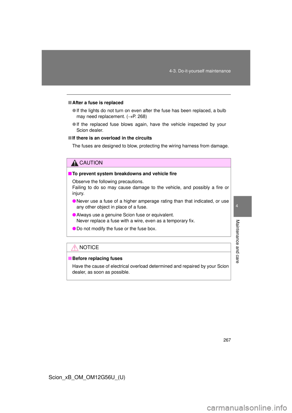 TOYOTA xB 2014  Owners Manual (in English) 267
4-3. Do-it-yourself maintenance
4
Maintenance and care
Scion_xB_OM_OM12G56U_(U)
■
After a fuse is replaced
●If the lights do not turn on even after the fuse has been replaced, a bulb
may need 