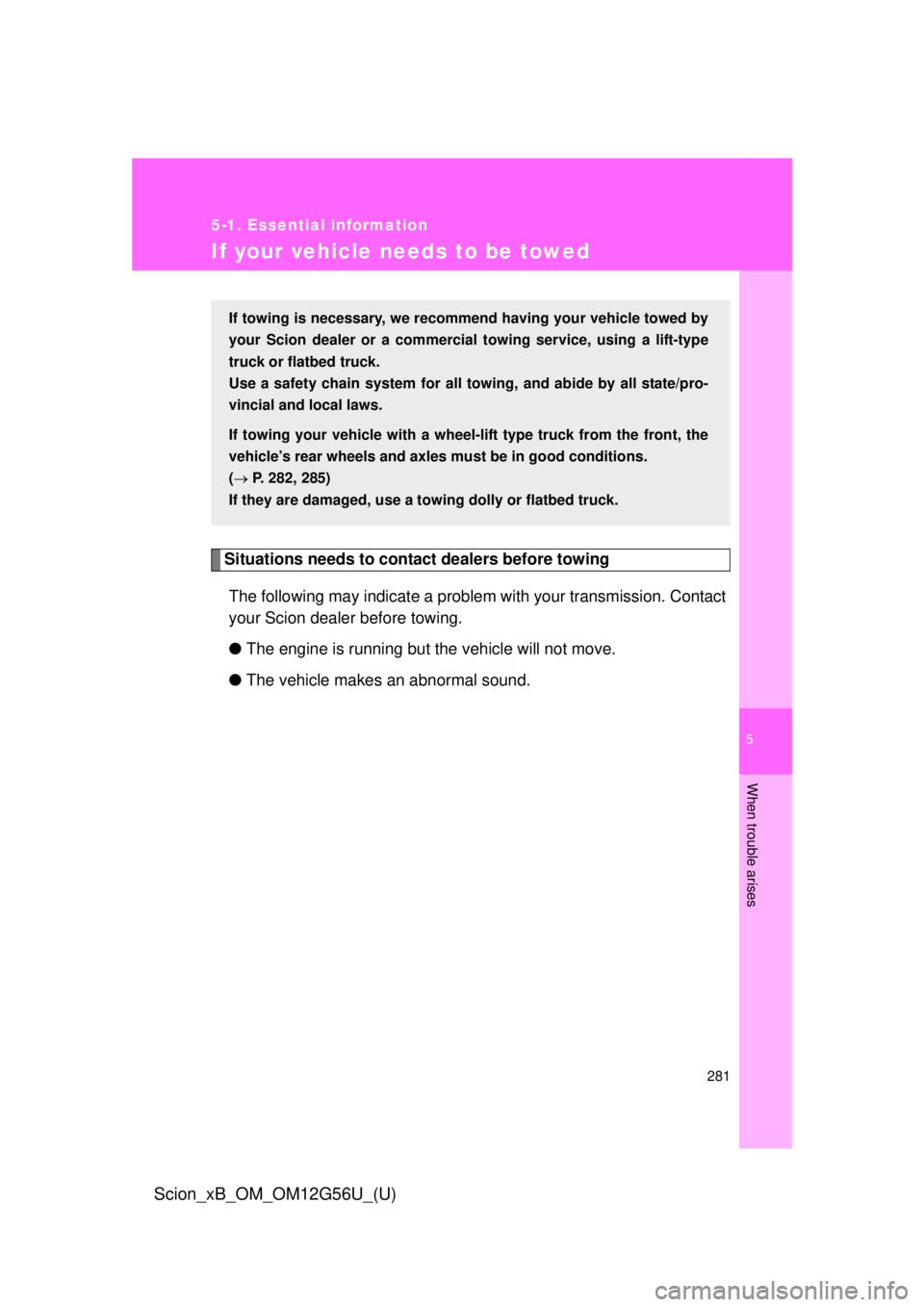 TOYOTA xB 2014 Owners Manual (in English) 5
When trouble arises
281
5-1. Essential information
Scion_xB_OM_OM12G56U_(U)
If your vehicle needs to be towed
Situations needs to contact dealers before towingThe following may indicate a problem wi TOYOTA xB 2014 Owners Manual (in English) 5
When trouble arises
281
5-1. Essential information
Scion_xB_OM_OM12G56U_(U)
If your vehicle needs to be towed
Situations needs to contact dealers before towingThe following may indicate a problem wi