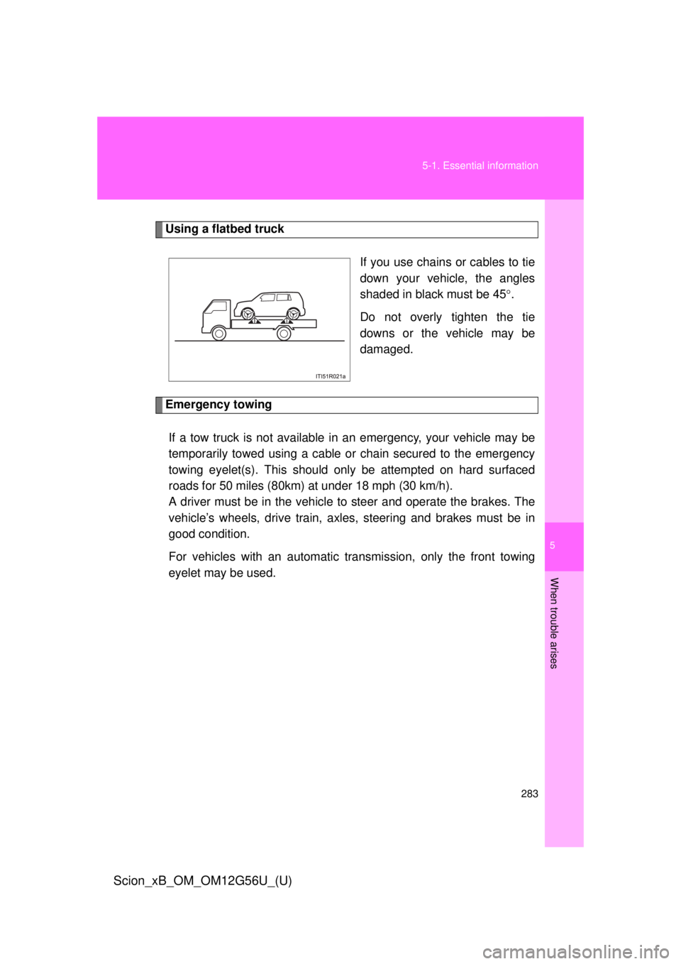 TOYOTA xB 2014 Owners Manual (in English) 5
When trouble arises
283
5-1. Essential information
Scion_xB_OM_OM12G56U_(U)
Using a flatbed truck
If you use chains or cables to tie
down your vehicle, the angles
shaded in black must be 45.
Do n TOYOTA xB 2014 Owners Manual (in English) 5
When trouble arises
283
5-1. Essential information
Scion_xB_OM_OM12G56U_(U)
Using a flatbed truck
If you use chains or cables to tie
down your vehicle, the angles
shaded in black must be 45.
Do n