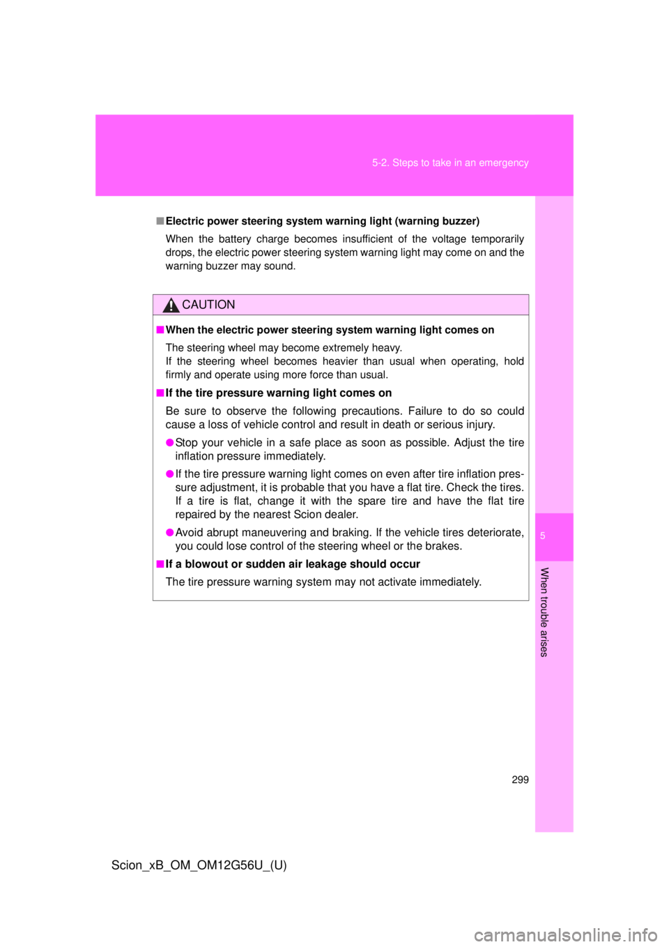 TOYOTA xB 2014  Owners Manual (in English) 5
When trouble arises
299
5-2. Steps to take in an emergency
Scion_xB_OM_OM12G56U_(U)
■
Electric power steering system warning light (warning buzzer)
When the battery charge becomes insufficient of 
