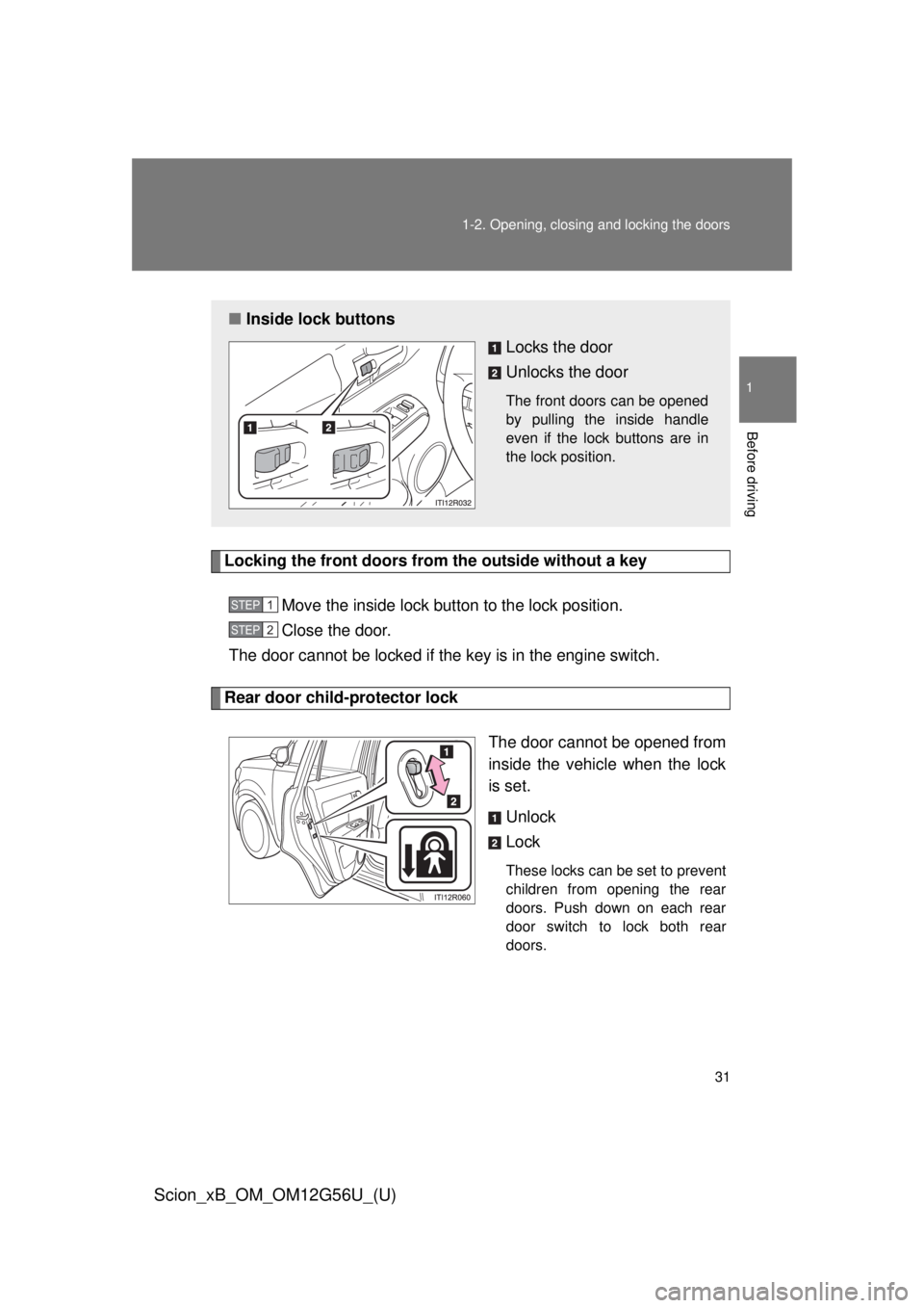 TOYOTA xB 2014  Owners Manual (in English) 31
1-2. Opening, closing and locking the doors
1
Before driving
Scion_xB_OM_OM12G56U_(U)
Locking the front doors from the outside without a key
Move the inside lock button to the lock position.
Close 
