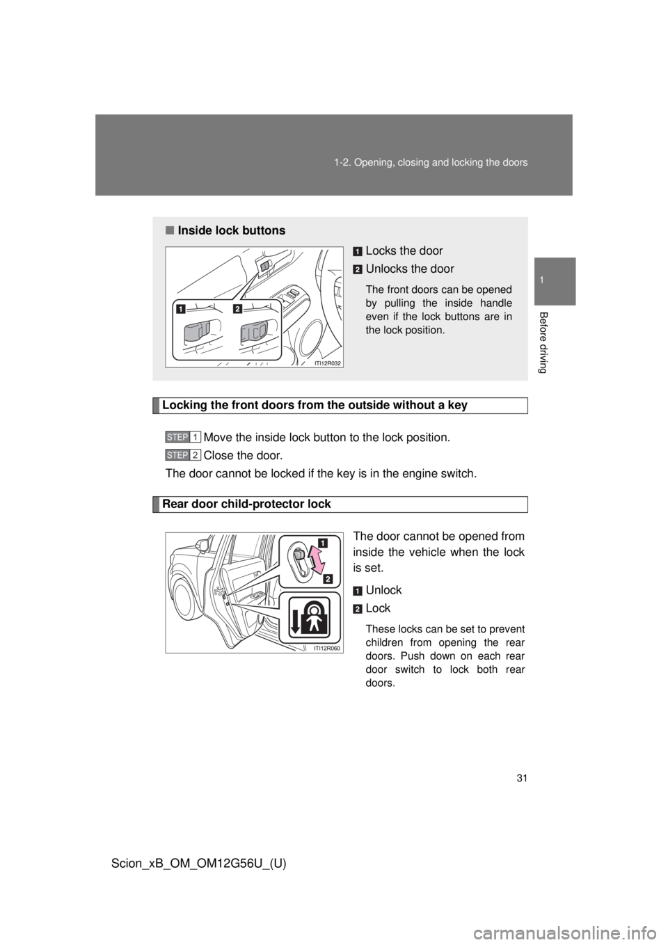 TOYOTA xB 2014 (in English) Owners Guide 31
1-2. Opening, closing and locking the doors
1
Before driving
Scion_xB_OM_OM12G56U_(U)
Locking the front doors from the outside without a key
Move the inside lock button to the lock position.
Close TOYOTA xB 2014 (in English) Owners Guide 31
1-2. Opening, closing and locking the doors
1
Before driving
Scion_xB_OM_OM12G56U_(U)
Locking the front doors from the outside without a key
Move the inside lock button to the lock position.
Close