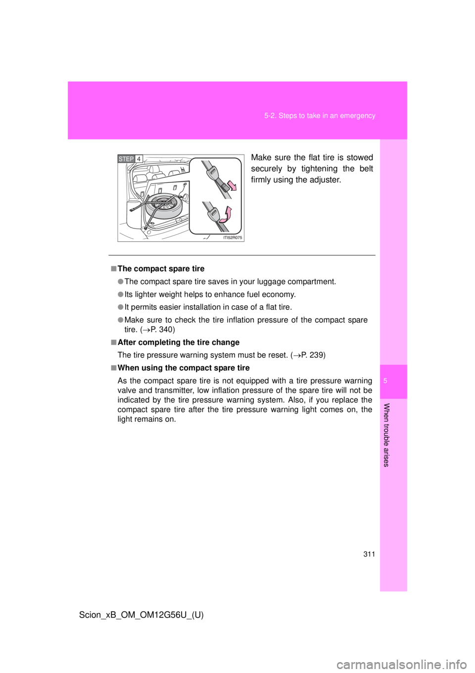 TOYOTA xB 2014 Owners Manual (in English) 5
When trouble arises
311
5-2. Steps to take in an emergency
Scion_xB_OM_OM12G56U_(U)
Make sure the flat tire is stowed
securely by tightening the belt
firmly using the adjuster.STEP 4
■The compact TOYOTA xB 2014 Owners Manual (in English) 5
When trouble arises
311
5-2. Steps to take in an emergency
Scion_xB_OM_OM12G56U_(U)
Make sure the flat tire is stowed
securely by tightening the belt
firmly using the adjuster.STEP 4
■The compact