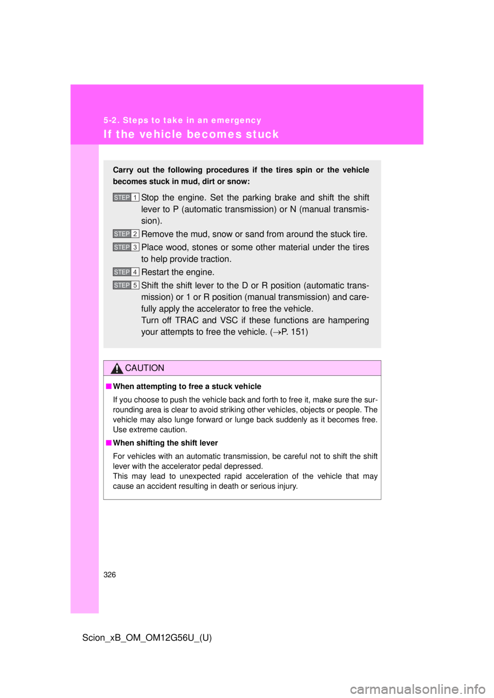 TOYOTA xB 2014 Owners Manual (in English) 326
5-2. Steps to take in an emergency
Scion_xB_OM_OM12G56U_(U)
If the vehicle becomes stuck
CAUTION
■When attempting to free a stuck vehicle
If you choose to push the vehicle back and forth to free TOYOTA xB 2014 Owners Manual (in English) 326
5-2. Steps to take in an emergency
Scion_xB_OM_OM12G56U_(U)
If the vehicle becomes stuck
CAUTION
■When attempting to free a stuck vehicle
If you choose to push the vehicle back and forth to free