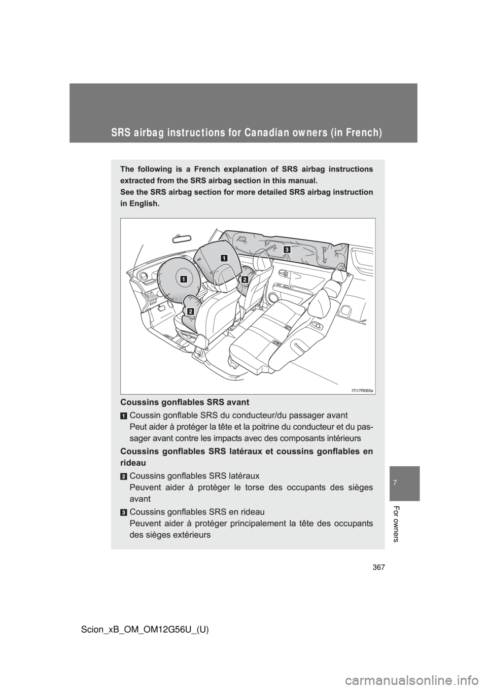 TOYOTA xB 2014  Owners Manual (in English) 367
7
For owners
Scion_xB_OM_OM12G56U_(U)
SRS airbag instructions for Canadian owners (in French) 