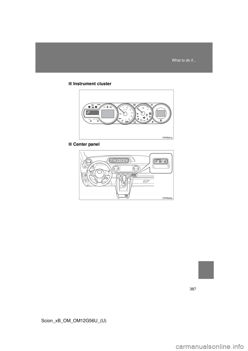 TOYOTA xB 2014 Owners Manual (in English) 387
What to do if...
Scion_xB_OM_OM12G56U_(U)
■
Instrument cluster
■ Center panel TOYOTA xB 2014 Owners Manual (in English) 387
What to do if...
Scion_xB_OM_OM12G56U_(U)
■
Instrument cluster
■ Center panel