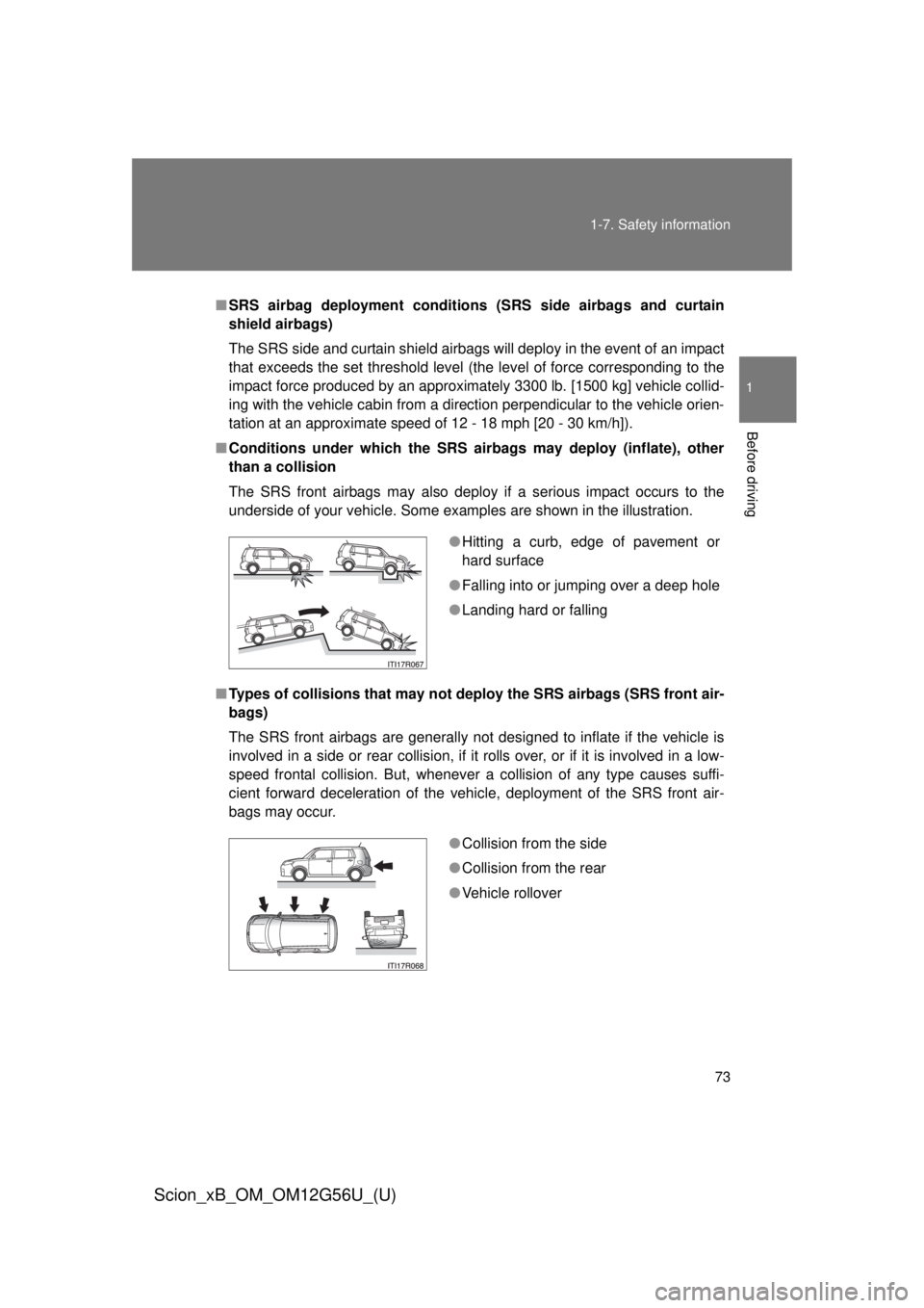 TOYOTA xB 2014 (in English) Manual PDF 73
1-7. Safety information
1
Before driving
Scion_xB_OM_OM12G56U_(U)
■
SRS airbag deployment conditions (SRS side airbags and curtain
shield airbags)
The SRS side and curtain shield airbags will de TOYOTA xB 2014 (in English) Manual PDF 73
1-7. Safety information
1
Before driving
Scion_xB_OM_OM12G56U_(U)
■
SRS airbag deployment conditions (SRS side airbags and curtain
shield airbags)
The SRS side and curtain shield airbags will de