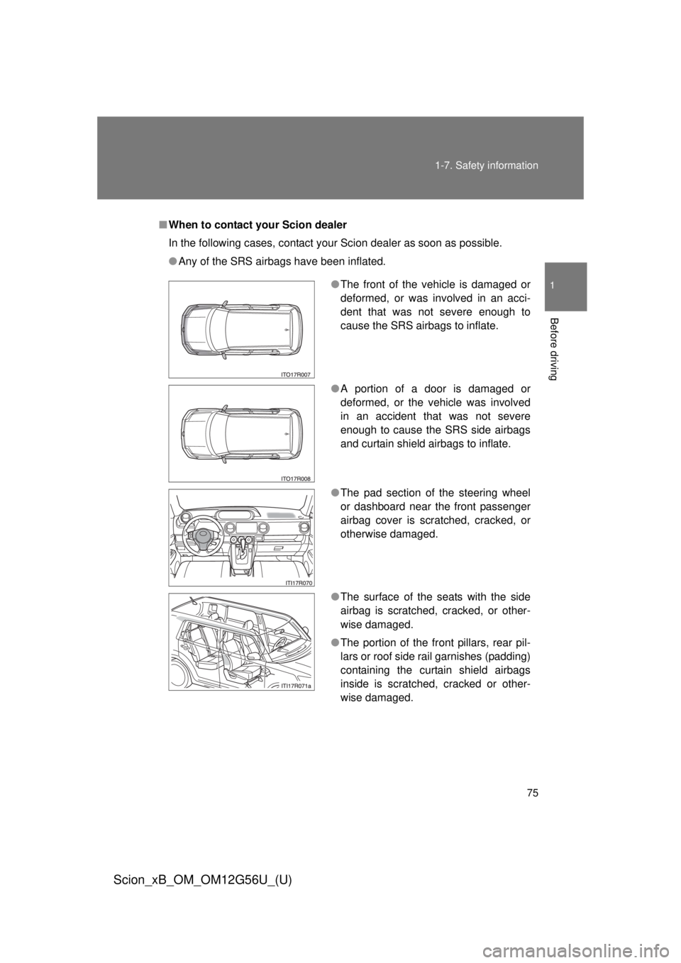 TOYOTA xB 2014 (in English) Manual PDF 75
1-7. Safety information
1
Before driving
Scion_xB_OM_OM12G56U_(U)
■
When to contact your Scion dealer
In the following cases, contact your Scion dealer as soon as possible.
●Any of the SRS airb TOYOTA xB 2014 (in English) Manual PDF 75
1-7. Safety information
1
Before driving
Scion_xB_OM_OM12G56U_(U)
■
When to contact your Scion dealer
In the following cases, contact your Scion dealer as soon as possible.
●Any of the SRS airb