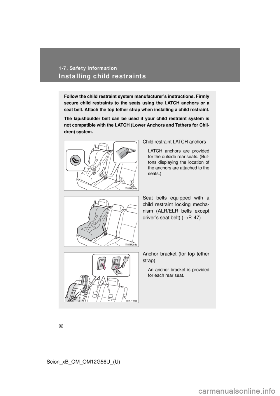 TOYOTA xB 2014  Owners Manual (in English) 92
1-7. Safety information
Scion_xB_OM_OM12G56U_(U)
Installing child restraints
Follow the child restraint system manufacturer’s instructions. Firmly
secure child restraints to the seat s using the 