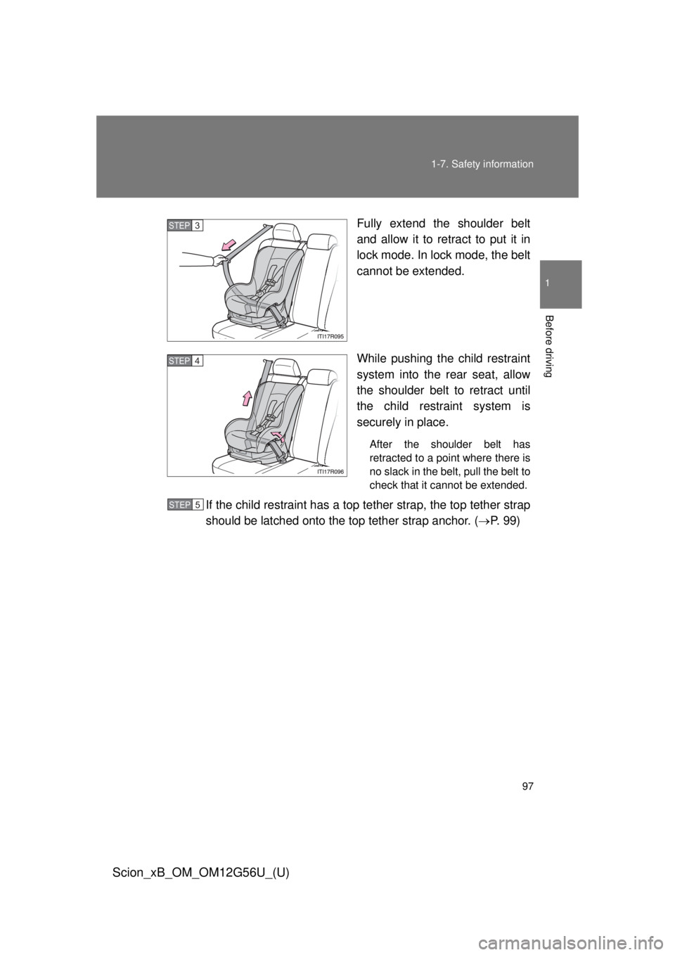 TOYOTA xB 2014  Owners Manual (in English) 97
1-7. Safety information
1
Before driving
Scion_xB_OM_OM12G56U_(U)
Fully extend the shoulder belt
and allow it to retract to put it in
lock mode. In lock mode, the belt
cannot be extended.
While pus
