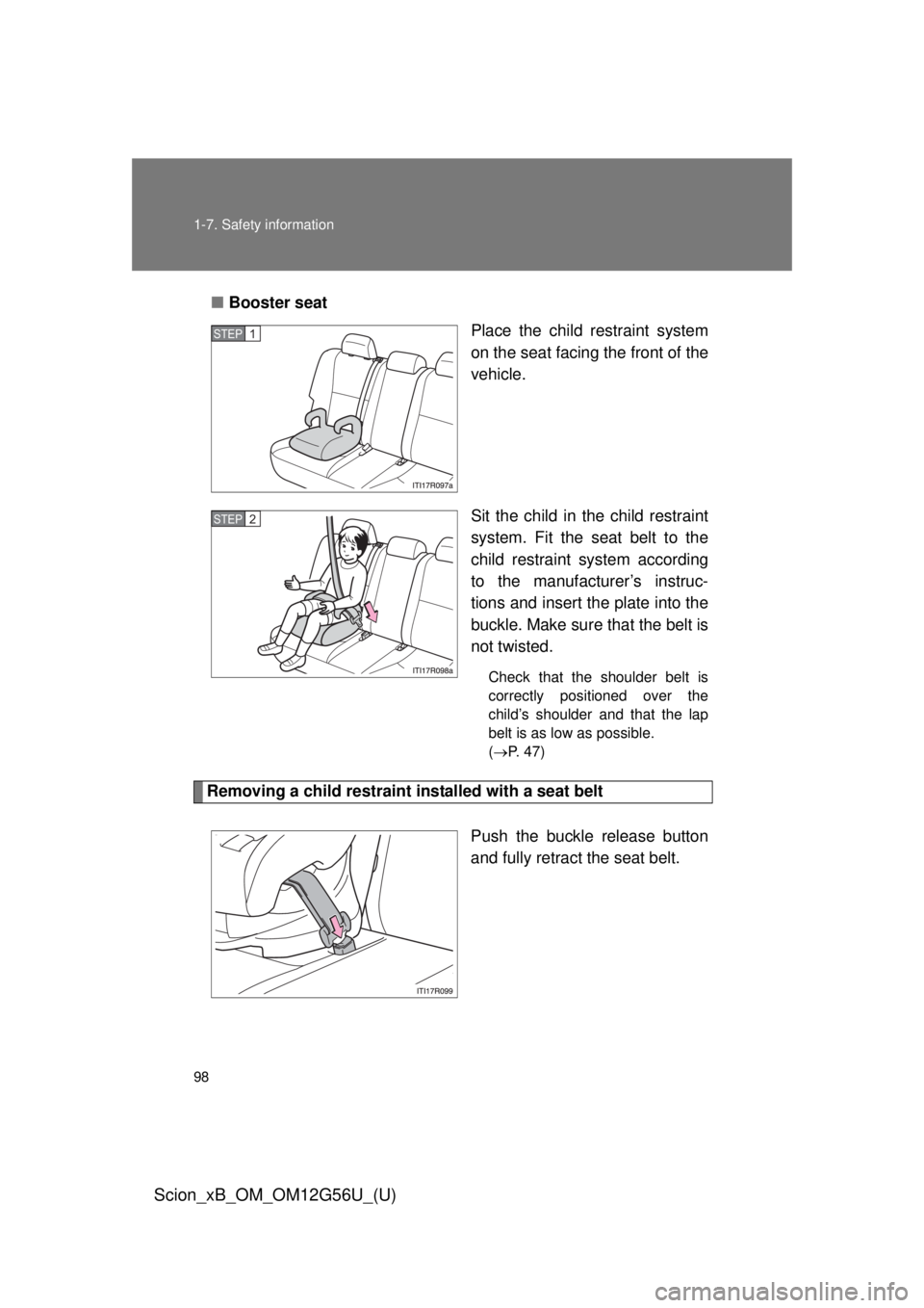 TOYOTA xB 2014  Owners Manual (in English) 98 1-7. Safety information
Scion_xB_OM_OM12G56U_(U)
■Booster seat
Place the child restraint system
on the seat facing the front of the
vehicle.
Sit the child in the child restraint
system. Fit the s