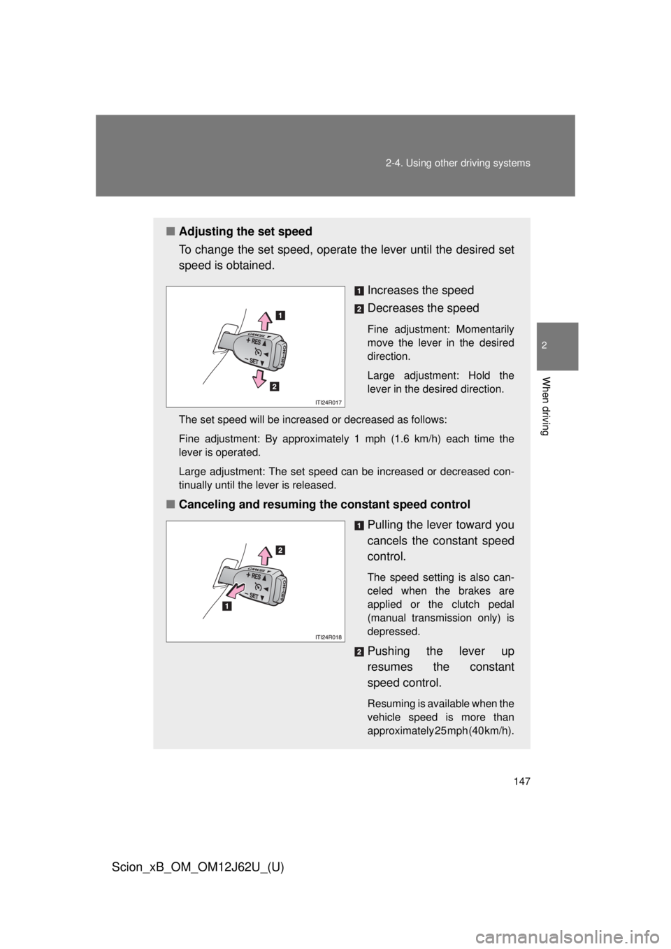 TOYOTA xB 2014 Owners Manual (in English) 147
2-4. Using other
driving systems
2
When driving
Scion_xB_OM_OM12J62U_(U)
■Adjusting the set speed
To change the set speed, operate the lever until the desired set
speed is obtained.
Increases TOYOTA xB 2014 Owners Manual (in English) 147
2-4. Using other
driving systems
2
When driving
Scion_xB_OM_OM12J62U_(U)
■Adjusting the set speed
To change the set speed, operate the lever until the desired set
speed is obtained.
Increases