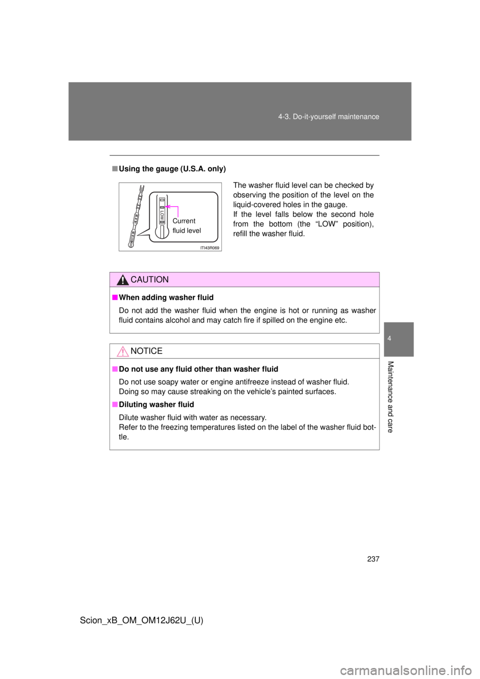 TOYOTA xB 2014  Owners Manual (in English) 237
4-3. Do-it-yourself maintenance
4
Maintenance and care
Scion_xB_OM_OM12J62U_(U)
■
Using the gauge (U.S.A. only)
CAUTION
■When adding washer fluid
Do not add the washer fluid when the engine is