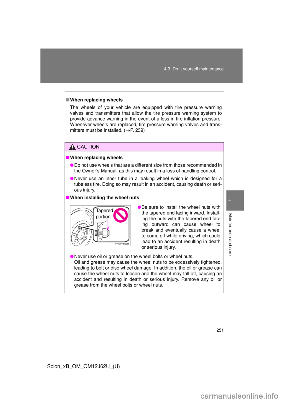 TOYOTA xB 2014  Owners Manual (in English) 251
4-3. Do-it-yourself maintenance
4
Maintenance and care
Scion_xB_OM_OM12J62U_(U)
■When replacing wheels
The wheels of your vehicle are equipped with tire pressure warning
valves and transmitters 