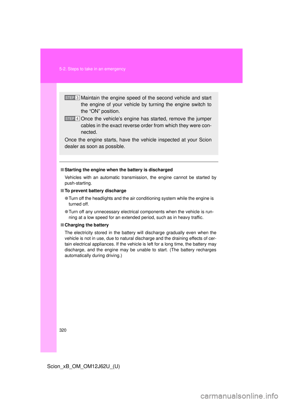 TOYOTA xB 2014 Owners Manual (in English) 320 5-2. Steps to take in an emergency
Scion_xB_OM_OM12J62U_(U)
■Starting the engine when the battery is discharged
Vehicles with an automatic transmission, the engine cannot be started by
push-sta TOYOTA xB 2014 Owners Manual (in English) 320 5-2. Steps to take in an emergency
Scion_xB_OM_OM12J62U_(U)
■Starting the engine when the battery is discharged
Vehicles with an automatic transmission, the engine cannot be started by
push-sta