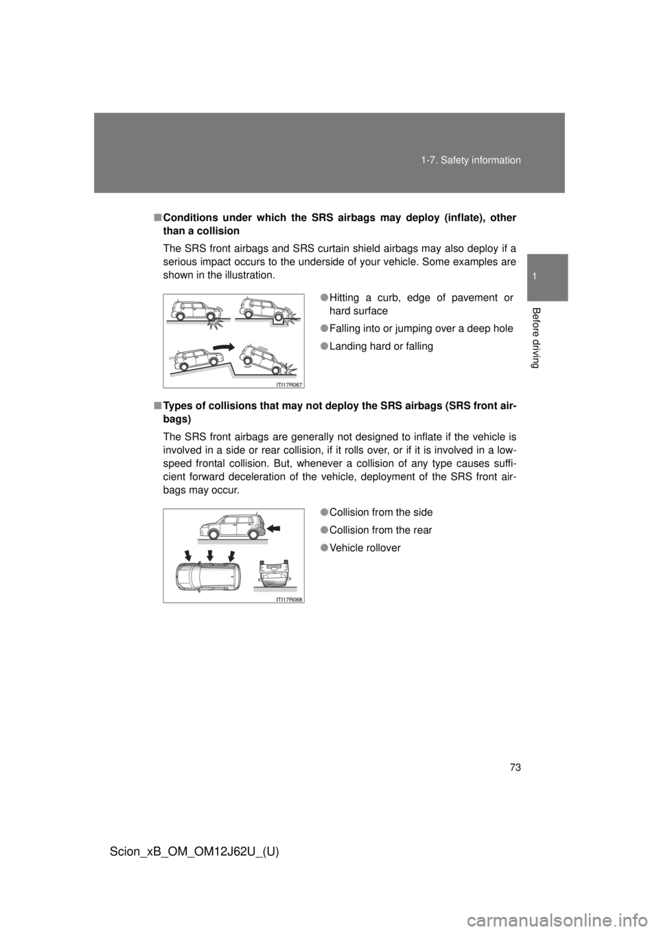 TOYOTA xB 2014 (in English) Manual PDF 73
1-7. Safety information
1
Before driving
Scion_xB_OM_OM12J62U_(U)
■
Conditions under which the SRS airbags may deploy (inflate), other
than a collision
The SRS front airbags and SRS curtain shiel TOYOTA xB 2014 (in English) Manual PDF 73
1-7. Safety information
1
Before driving
Scion_xB_OM_OM12J62U_(U)
■
Conditions under which the SRS airbags may deploy (inflate), other
than a collision
The SRS front airbags and SRS curtain shiel