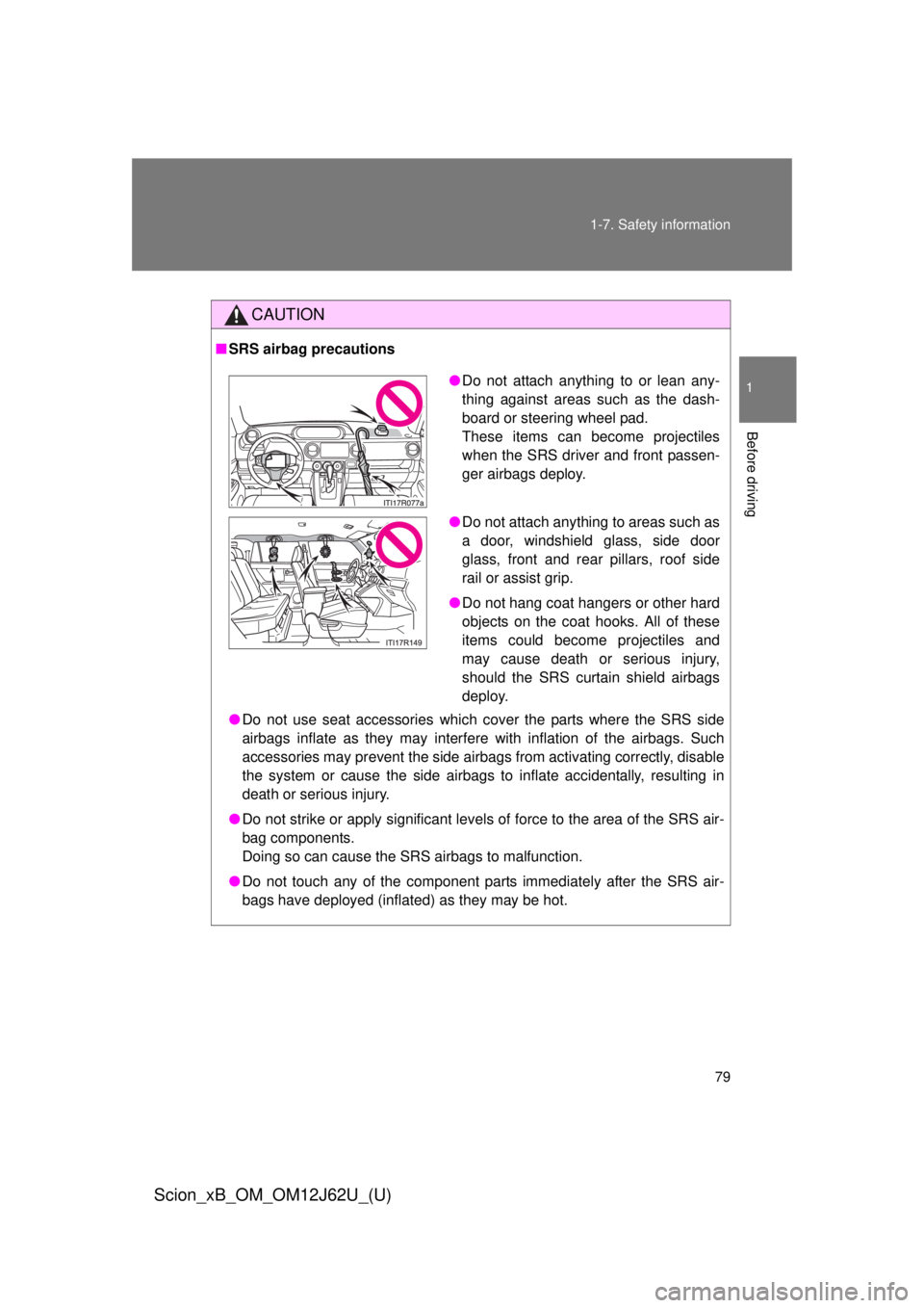 TOYOTA xB 2014 (in English) Manual PDF 79
1-7. Safety information
1
Before driving
Scion_xB_OM_OM12J62U_(U)
CAUTION
■
SRS airbag precautions
●Do not use seat accessories which cover the parts where the SRS side
airbags inflate as they TOYOTA xB 2014 (in English) Manual PDF 79
1-7. Safety information
1
Before driving
Scion_xB_OM_OM12J62U_(U)
CAUTION
■
SRS airbag precautions
●Do not use seat accessories which cover the parts where the SRS side
airbags inflate as they