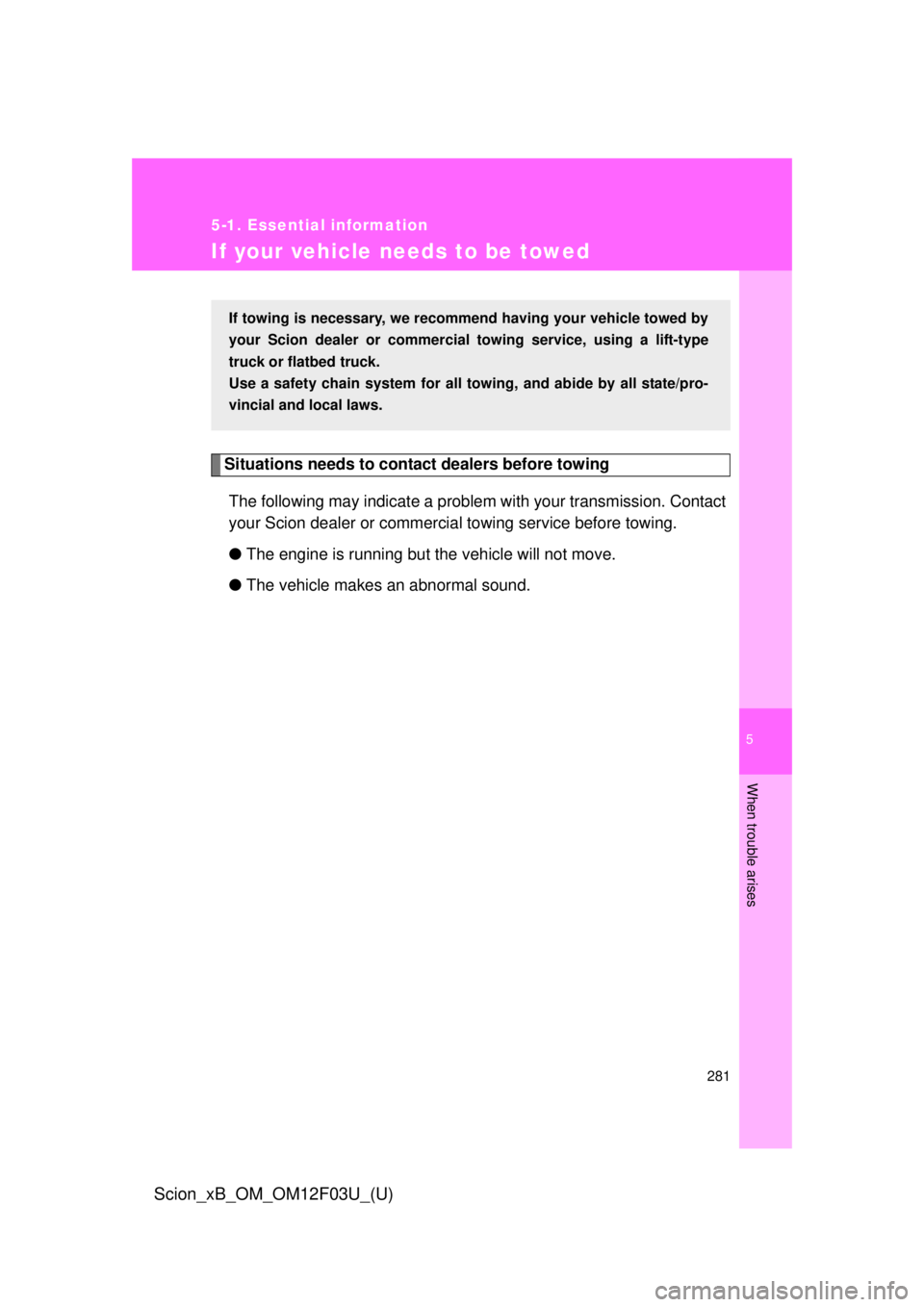 TOYOTA xB 2015 Owners Manual (in English) 5
When trouble arises
281
5-1. Essential information
Scion_xB_OM_OM12F03U_(U)
If your vehicle needs to be towed
Situations needs to contact dealers before towingThe following may indicate a problem wi TOYOTA xB 2015 Owners Manual (in English) 5
When trouble arises
281
5-1. Essential information
Scion_xB_OM_OM12F03U_(U)
If your vehicle needs to be towed
Situations needs to contact dealers before towingThe following may indicate a problem wi
