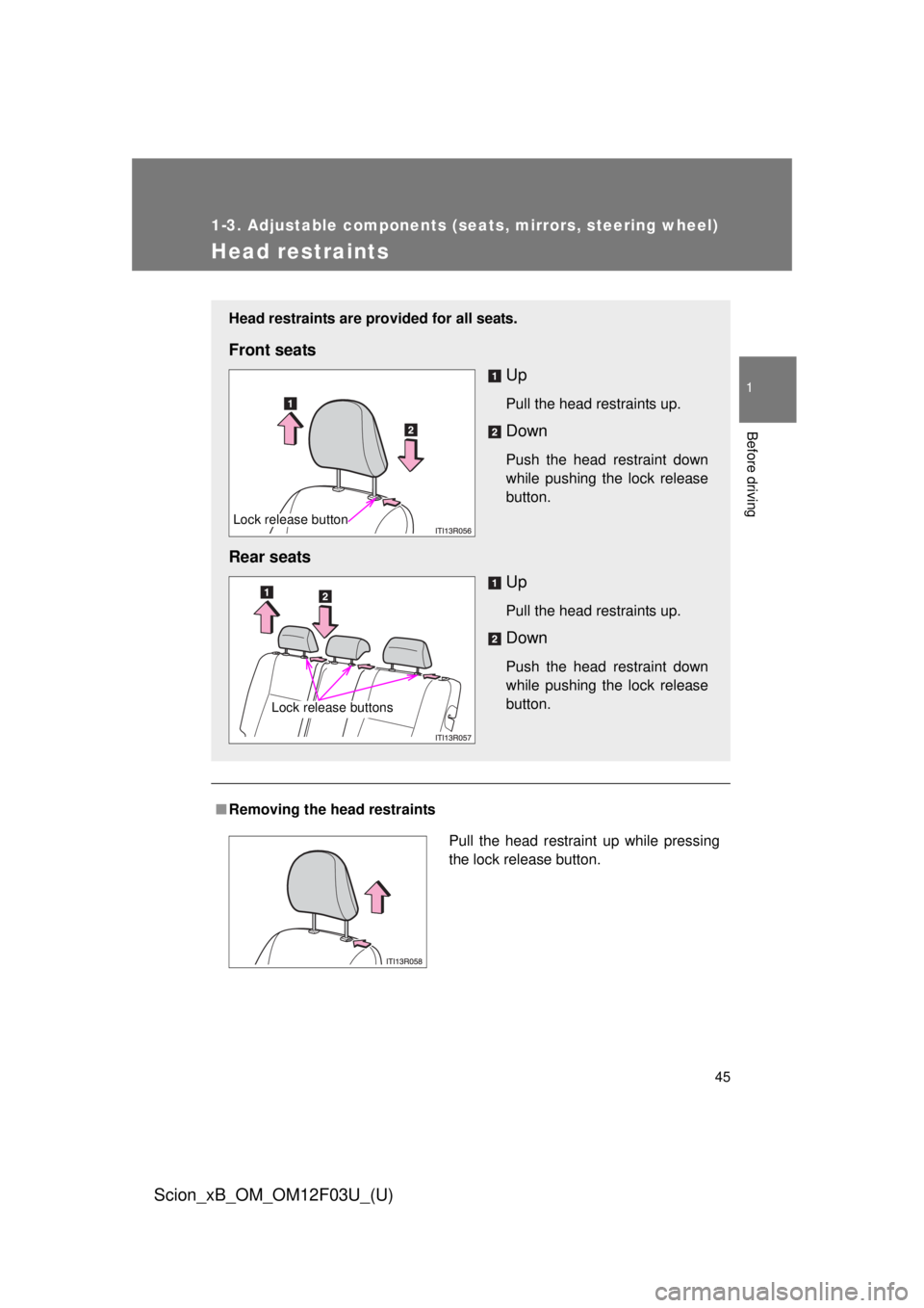 TOYOTA xB 2015 (in English) Service Manual 45
1
1-3. Adjustable components (seats, mirrors, steering wheel)
Before driving
Scion_xB_OM_OM12F03U_(U)
Head restraints
■Removing the head restraints
Head restraints are provided for all seats.
Fro TOYOTA xB 2015 (in English) Service Manual 45
1
1-3. Adjustable components (seats, mirrors, steering wheel)
Before driving
Scion_xB_OM_OM12F03U_(U)
Head restraints
■Removing the head restraints
Head restraints are provided for all seats.
Fro