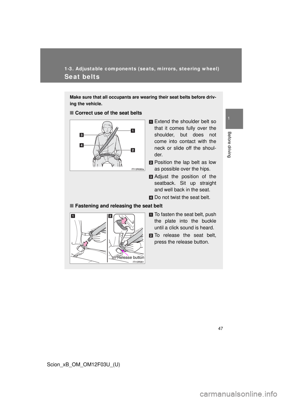 TOYOTA xB 2015 (in English) Service Manual 47
1
1-3. Adjustable components (seats, mirrors, steering wheel)
Before driving
Scion_xB_OM_OM12F03U_(U)
Seat belts
Make sure that all occupants are wearing their seat belts before driv-
ing the vehic TOYOTA xB 2015 (in English) Service Manual 47
1
1-3. Adjustable components (seats, mirrors, steering wheel)
Before driving
Scion_xB_OM_OM12F03U_(U)
Seat belts
Make sure that all occupants are wearing their seat belts before driv-
ing the vehic