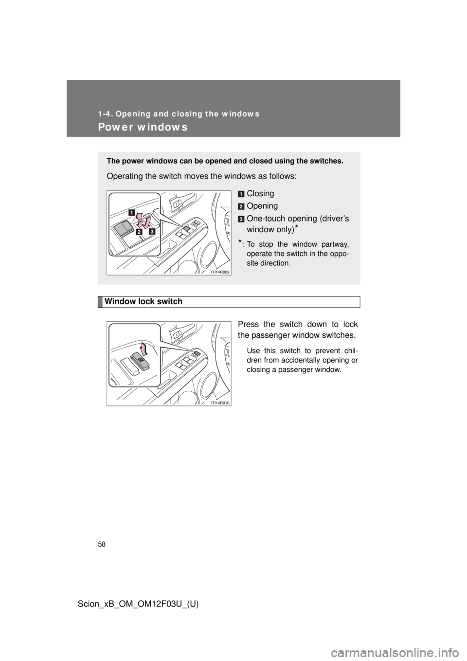 TOYOTA xB 2015 (in English) Workshop Manual 58
Scion_xB_OM_OM12F03U_(U)
1-4. Opening and closing the windows
Power windows
Window lock switchPress the switch down to lock
the passenger window switches.
Use this switch to prevent chil-
dren from TOYOTA xB 2015 (in English) Workshop Manual 58
Scion_xB_OM_OM12F03U_(U)
1-4. Opening and closing the windows
Power windows
Window lock switchPress the switch down to lock
the passenger window switches.
Use this switch to prevent chil-
dren from