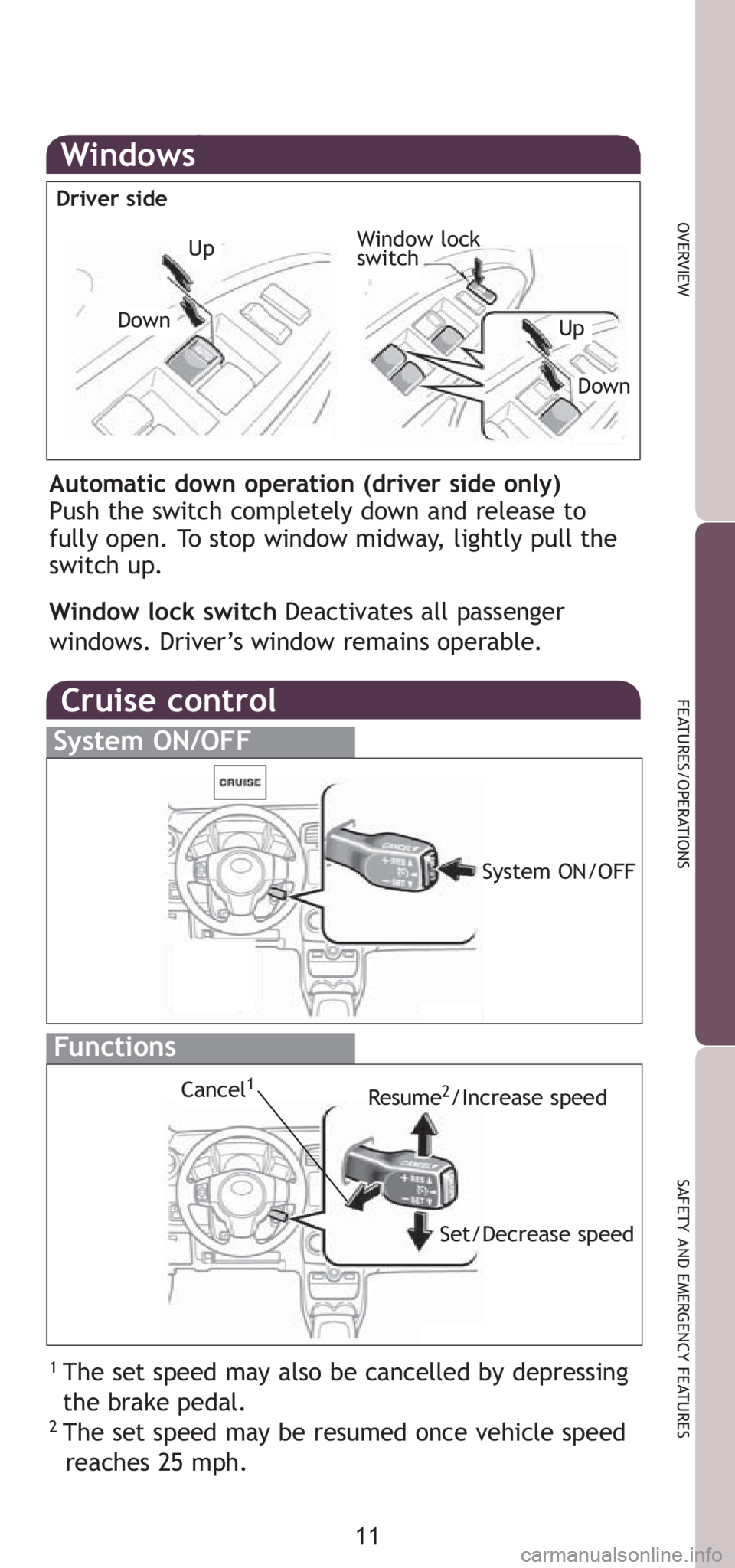 TOYOTA xD 2008   (in English) User Guide 11
OVERVIEW
FEATURES/OPERATIONS
SAFETY AND EMERGENCY FEATURES
Windows
Automatic down operation (driver side only) 
Push the switch completely down and release to
fully open. To stop window midway, lig