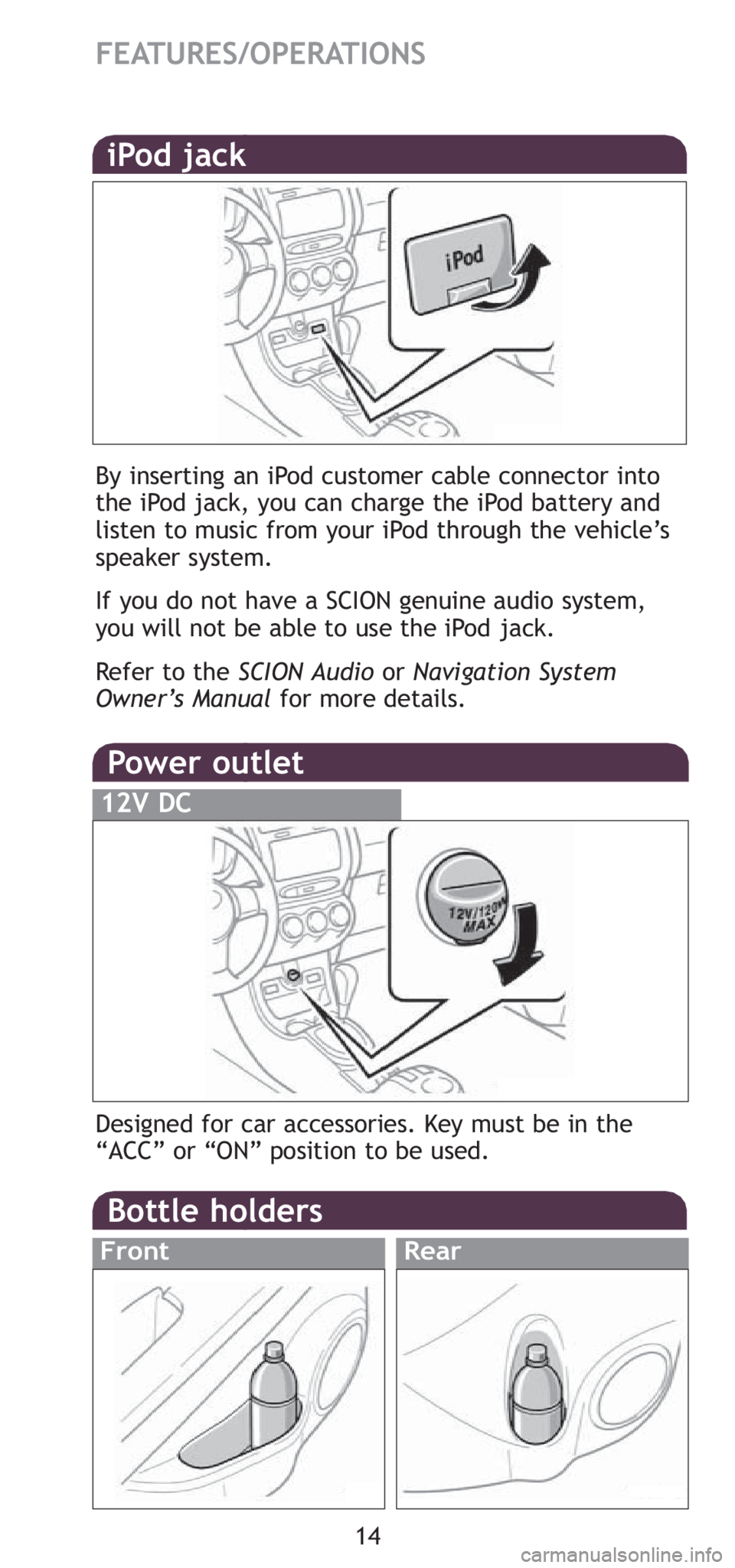 TOYOTA xD 2008   (in English) User Guide 14
FEATURES/OPERATIONS
iPod jack
By inserting an iPod customer cable connector into
the iPod jack, you can charge the iPod battery and
listen to music from your iPod through the vehicle’s
speaker sy
