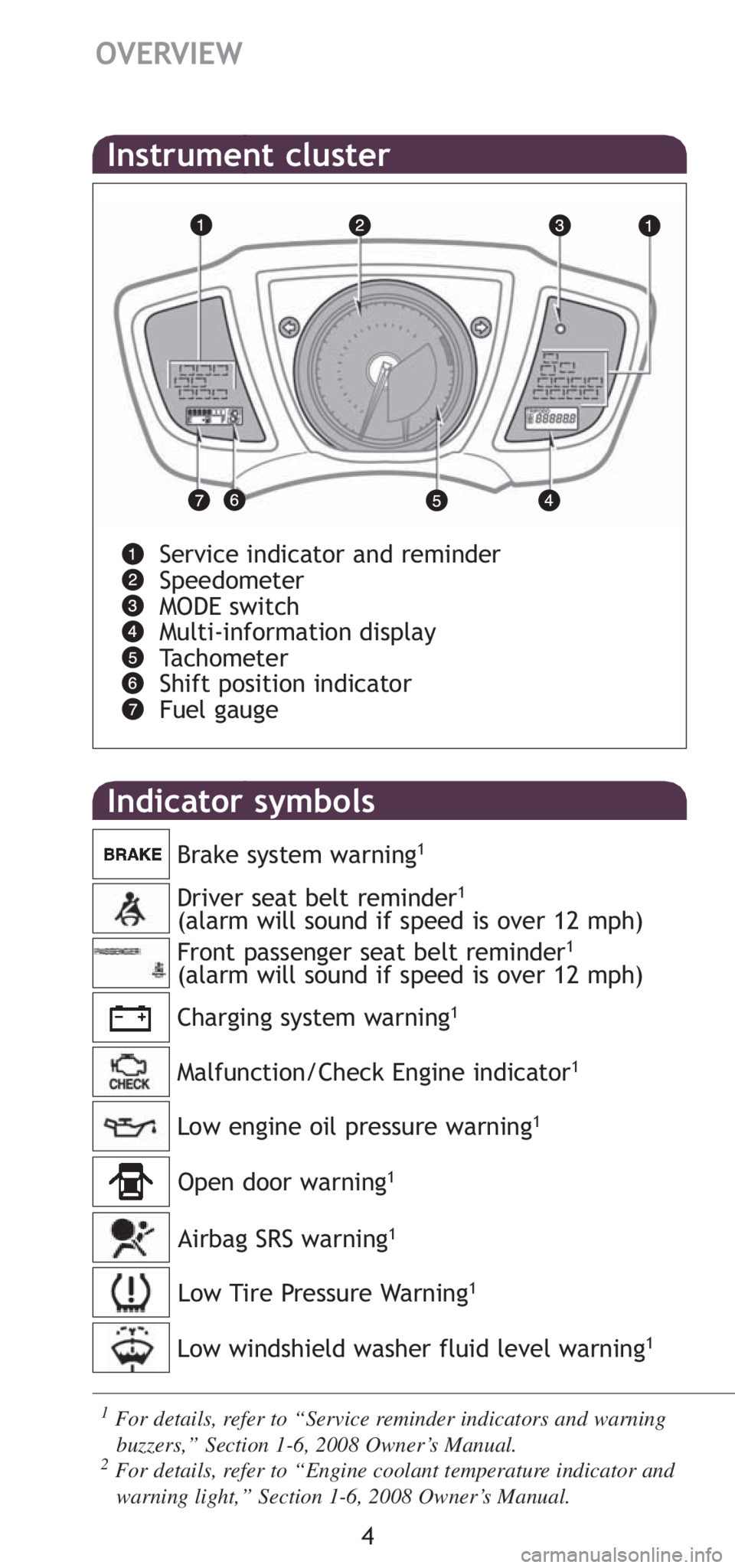 TOYOTA xD 2008  Owners Manual (in English) Low engine oil pressure warning1
4
OVERVIEW
Driver seat belt reminder1
(alarm will sound if speed is over 12 mph)
Front passenger seat belt reminder1
(alarm will sound if speed is over 12 mph) Brake s