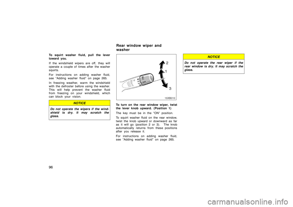 TOYOTA xD 2008 Owners Manual (in English) 96
To squirt washer fluid, pull the lever
toward you.
If the windshield wipers are off, they will
operate a couple of times after the washer
squirts.
For instructions on adding washer fluid,
see “Ad TOYOTA xD 2008 Owners Manual (in English) 96
To squirt washer fluid, pull the lever
toward you.
If the windshield wipers are off, they will
operate a couple of times after the washer
squirts.
For instructions on adding washer fluid,
see “Ad