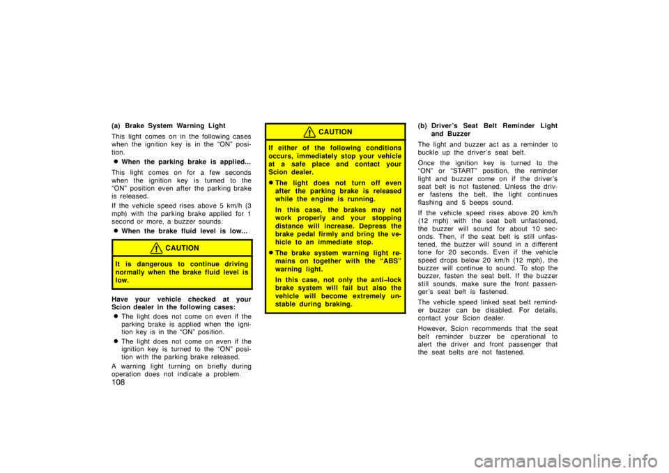 TOYOTA xD 2008  Owners Manual (in English) 108
(a) Brake System Warning Light
This light comes on in the following cases
when the ignition key is in the “ON” posi-
tion.
When the parking brake is applied...
This light comes on for a few s