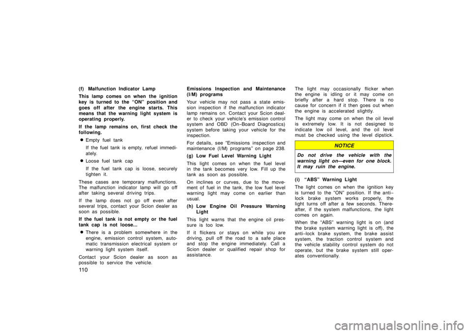 TOYOTA xD 2008  Owners Manual (in English) 11 0
(f) Malfunction Indicator Lamp
This lamp comes on when the ignition
key is turned to the “ON” position and
goes off after  the engine starts. This
means that the warning light system is
opera