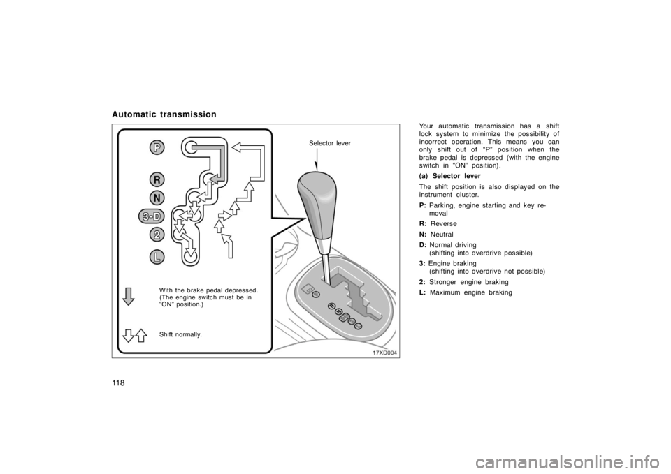 TOYOTA xD 2008  Owners Manual (in English) 11 8
Automatic transmission
Your automatic transmission has a shift
lock system to minimize the possibility of
incorrect operation. This means you can
only shift out of  “P” position when the
brak