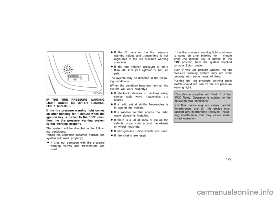 TOYOTA xD 2008  Owners Manual (in English) 129
IF THE TIRE PRESSURE WARNING
LIGHT COMES ON AFTER BLINKING
FOR 1 MINUTE...
If the tire pressure warning light comes
on after blinking for 1 minute when the
ignition key is turned to the “ON” p